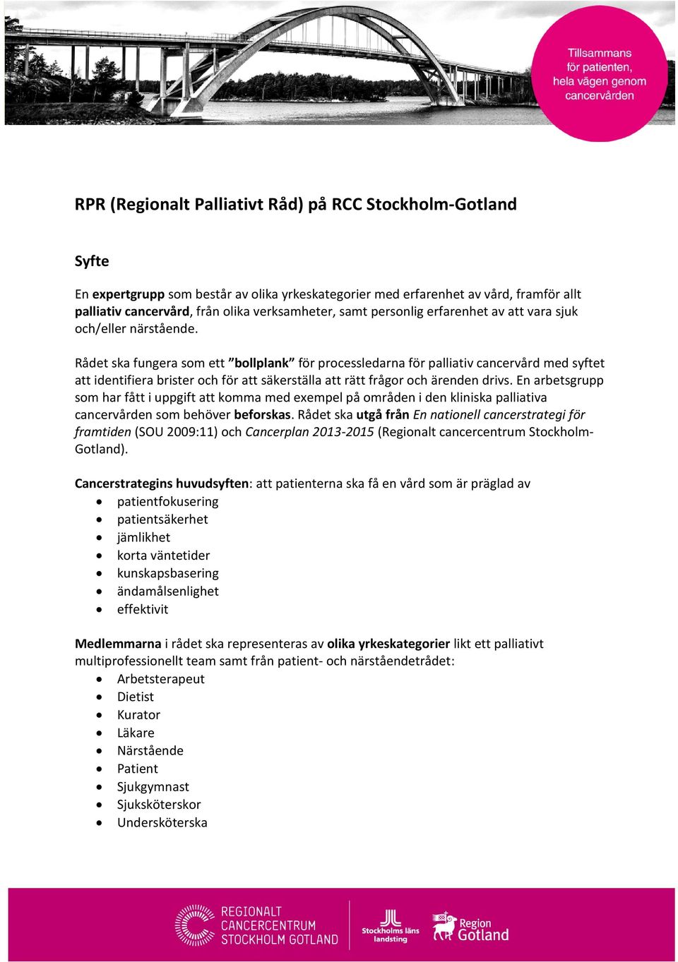 Rådet ska fungera som ett bollplank för processledarna för palliativ cancervård med syftet att identifiera brister och för att säkerställa att rätt frågor och ärenden drivs.