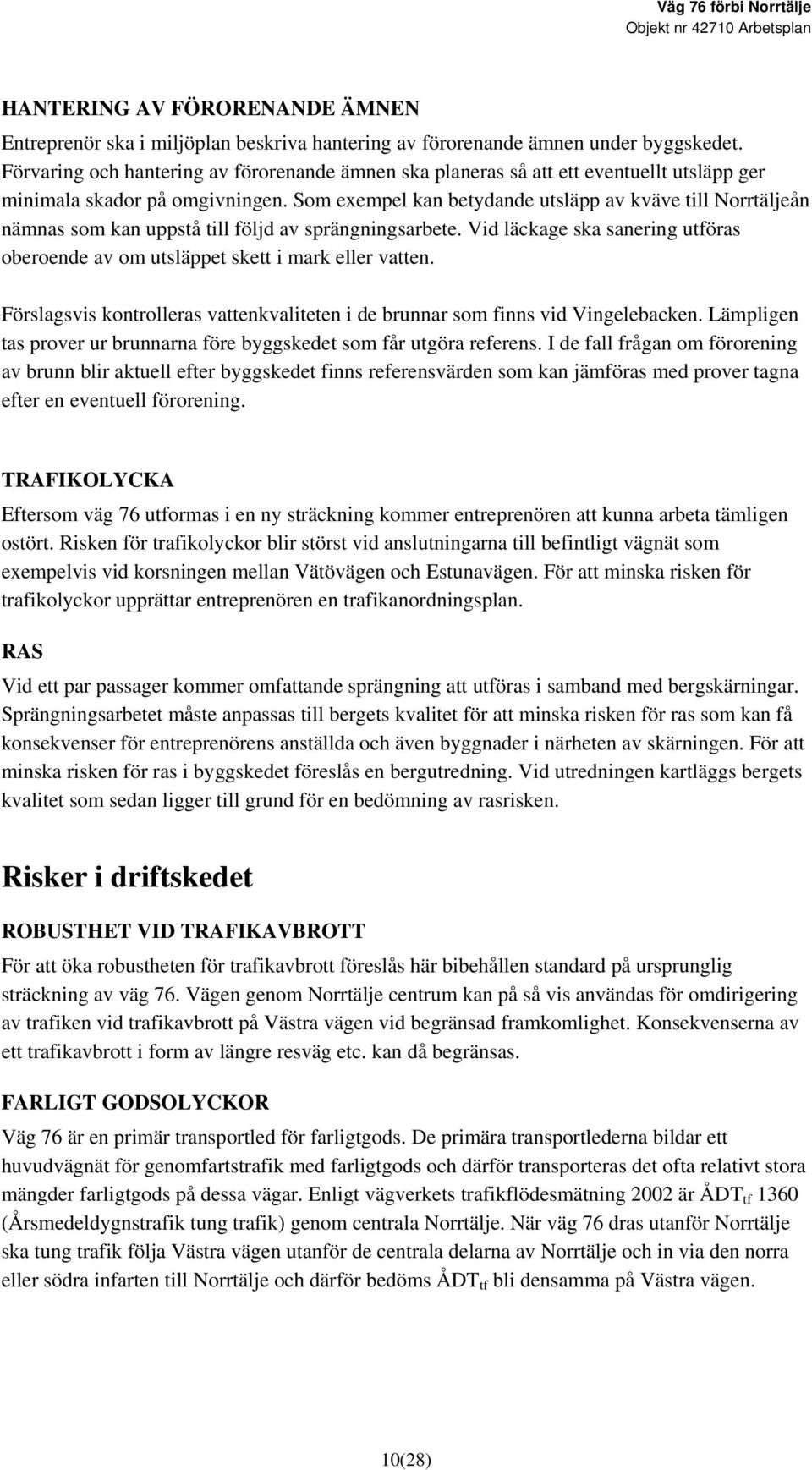 Som exempel kan betydande utsläpp av kväve till Norrtäljeån nämnas som kan uppstå till följd av sprängningsarbete. Vid läckage ska sanering utföras oberoende av om utsläppet skett i mark eller vatten.