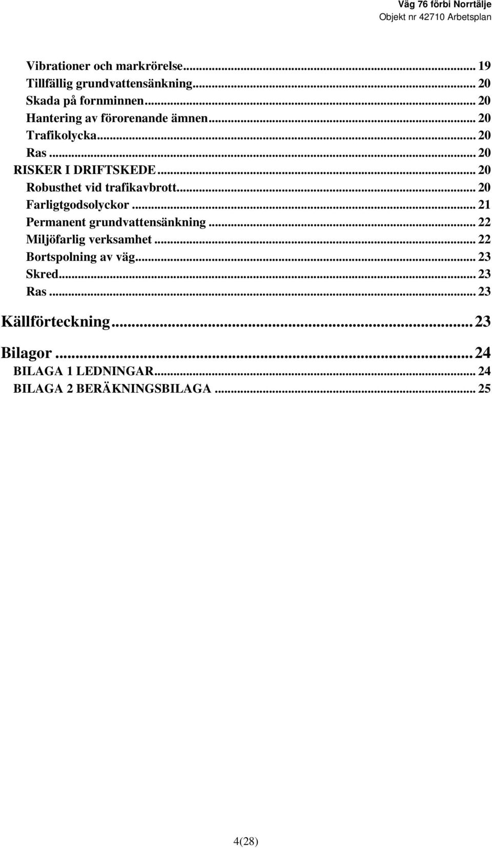 .. 20 Robusthet vid trafikavbrott... 20 Farligtgodsolyckor... 21 Permanent grundvattensänkning.