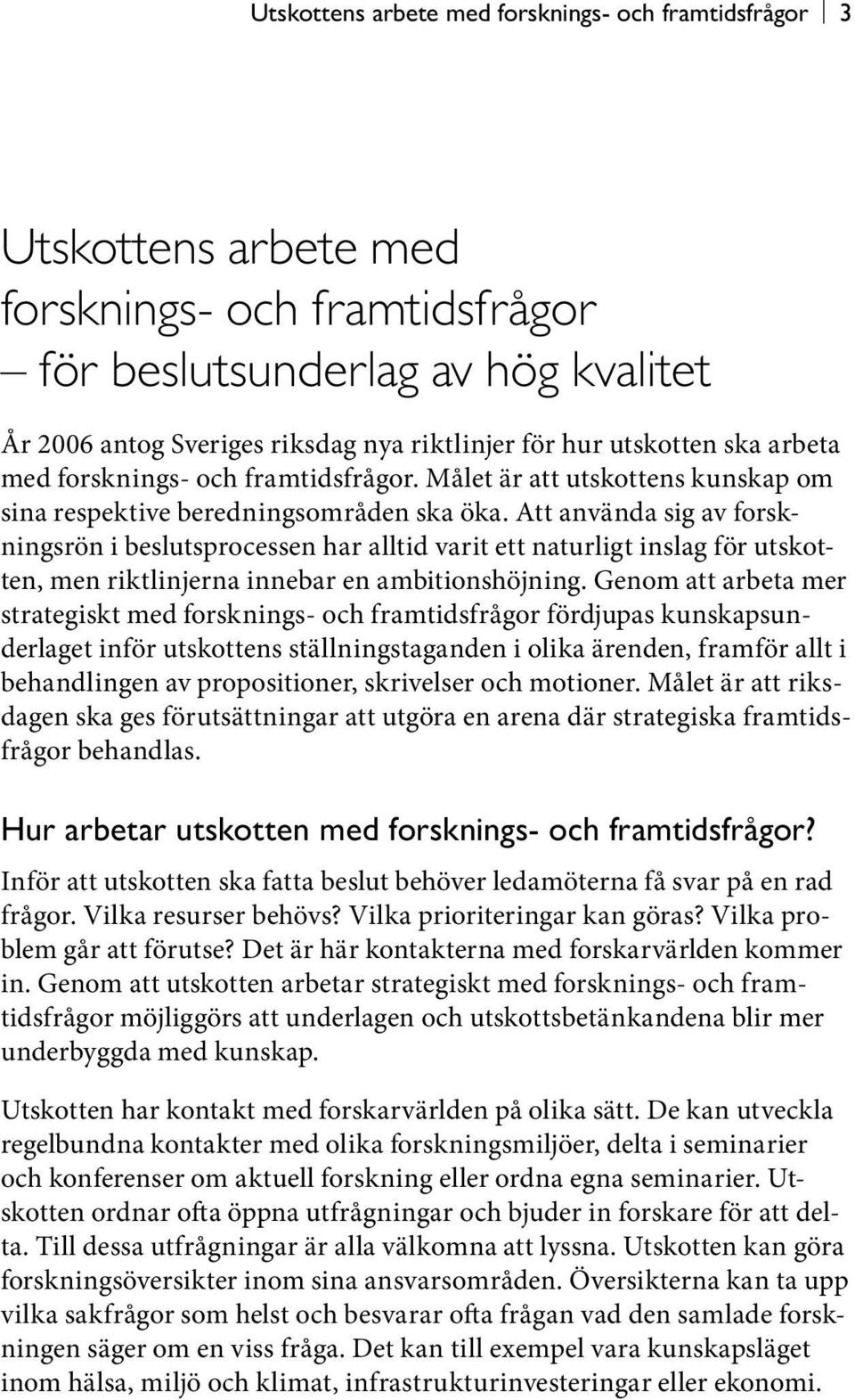 Att använda sig av forskningsrön i beslutsprocessen har alltid varit ett naturligt inslag för utskotten, men riktlinjerna innebar en ambitionshöjning.