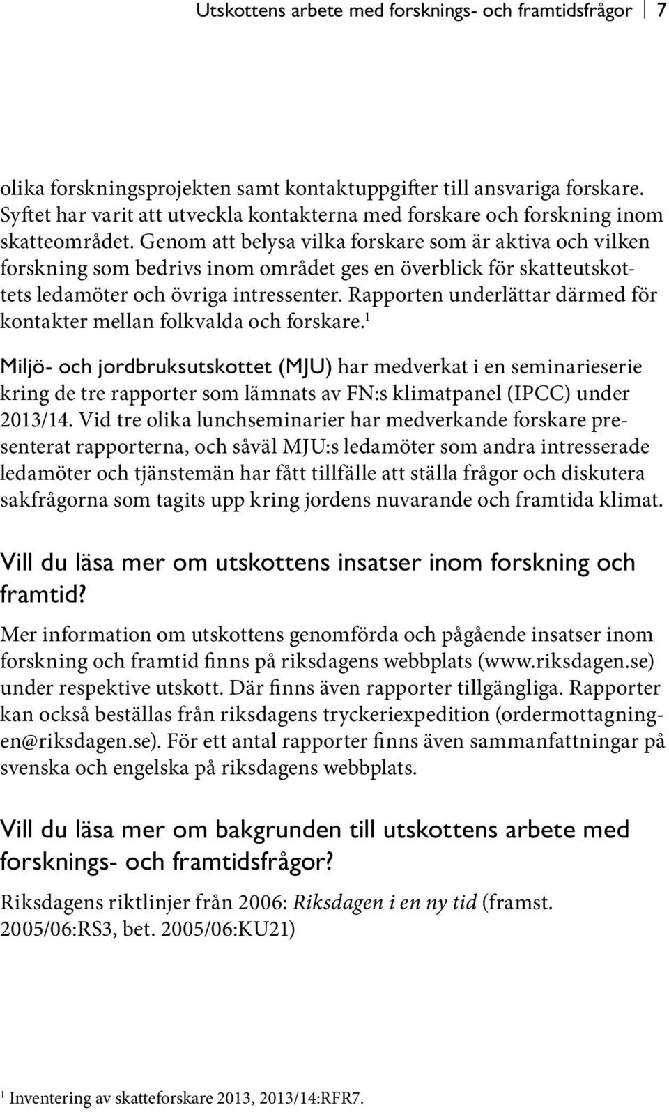 Genom att belysa vilka forskare som är aktiva och vilken forskning som bedrivs inom området ges en överblick för skatteutskottets ledamöter och övriga intressenter.