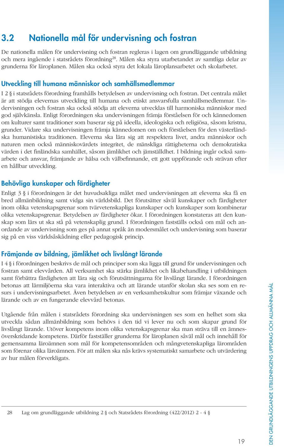 Utveckling till humana människor och samhällsmedlemmar I 2 i statsrådets förordning framhålls betydelsen av undervisning och fostran.