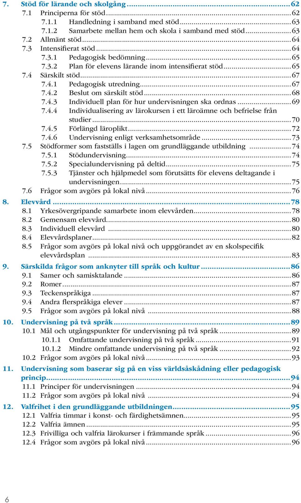 ..68 7.4.3 Individuell plan för hur undervisningen ska ordnas...69 7.4.4 Individualisering av lärokursen i ett läroämne och befrielse från studier...70 7.4.5 Förlängd läroplikt...72 7.4.6 Undervisning enligt verksamhetsområde.