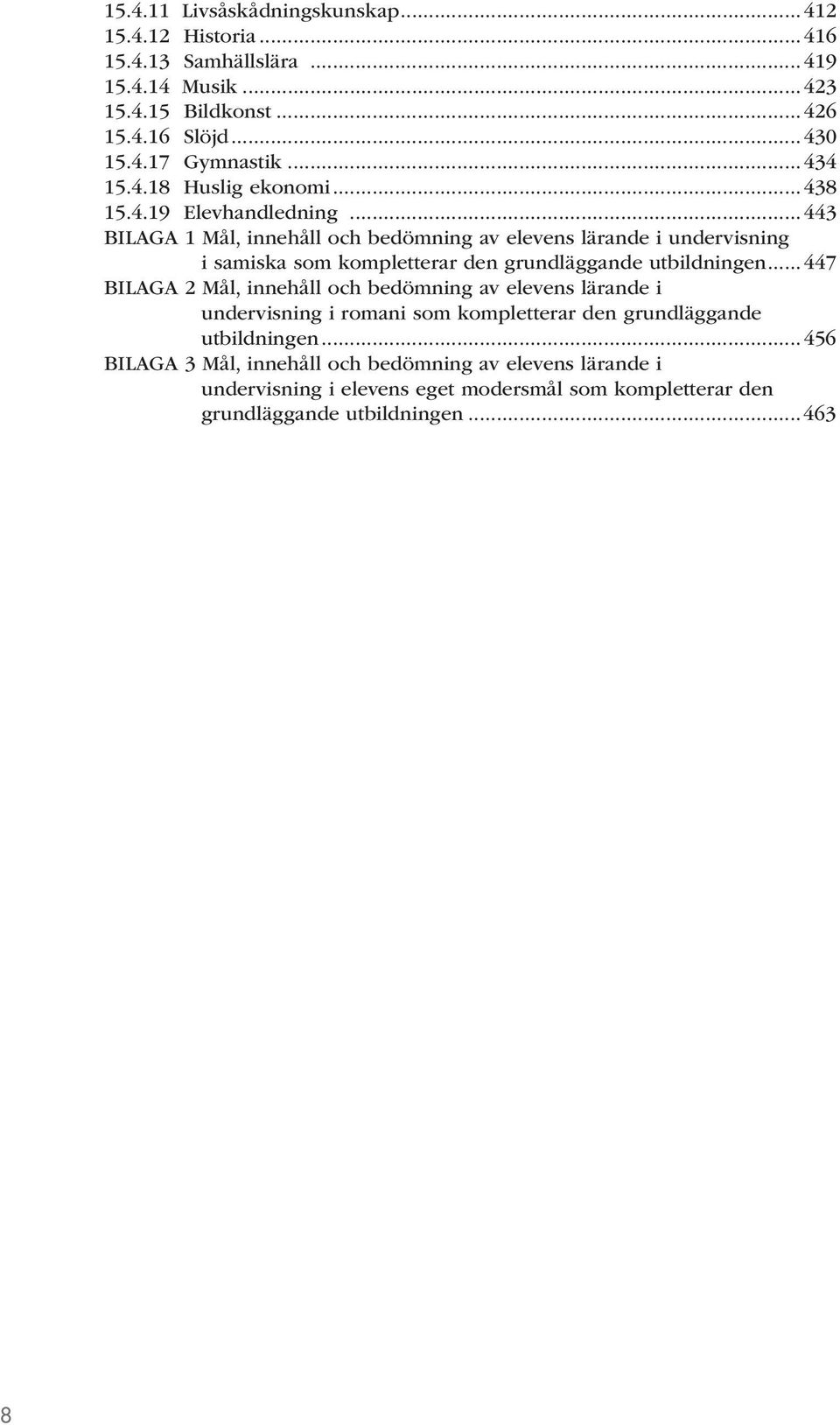 ..443 BILAGA 1 Mål, innehåll och bedömning av elevens lärande i undervisning i samiska som kompletterar den grundläggande utbildningen.