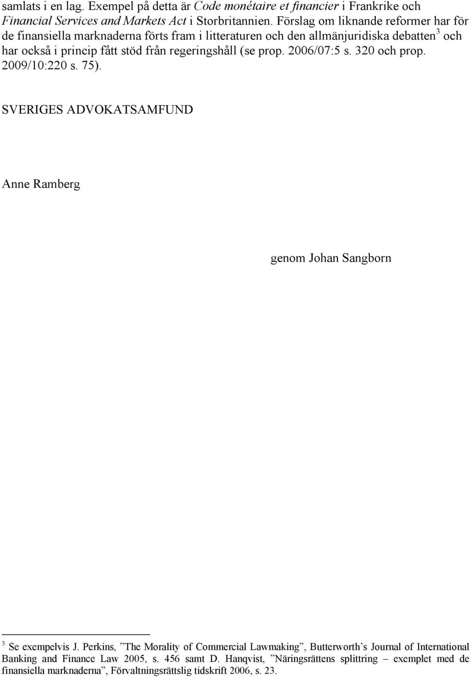 regeringshåll (se prop. 2006/07:5 s. 320 och prop. 2009/10:220 s. 75). SVERIGES ADVOKATSAMFUND Anne Ramberg genom Johan Sangborn 3 Se exempelvis J.
