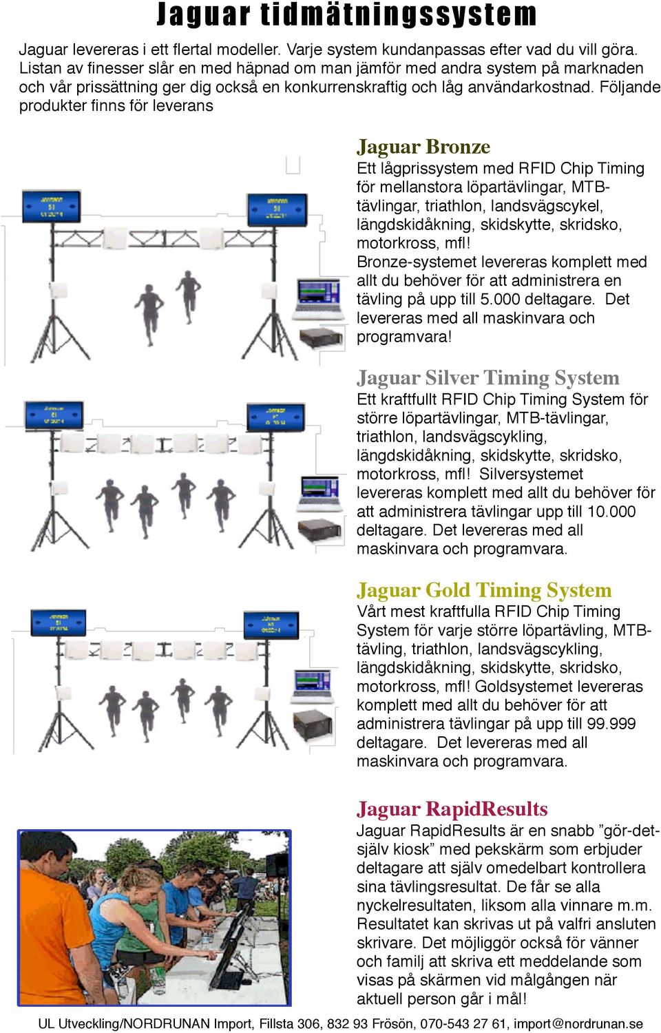 Följande produkter finns för leverans Jaguar Bronze Ett lågprissystem med RFID Chip Timing för mellanstora löpartävlingar, MTBtävlingar, triathlon, landsvägscykel, längdskidåkning, skidskytte,