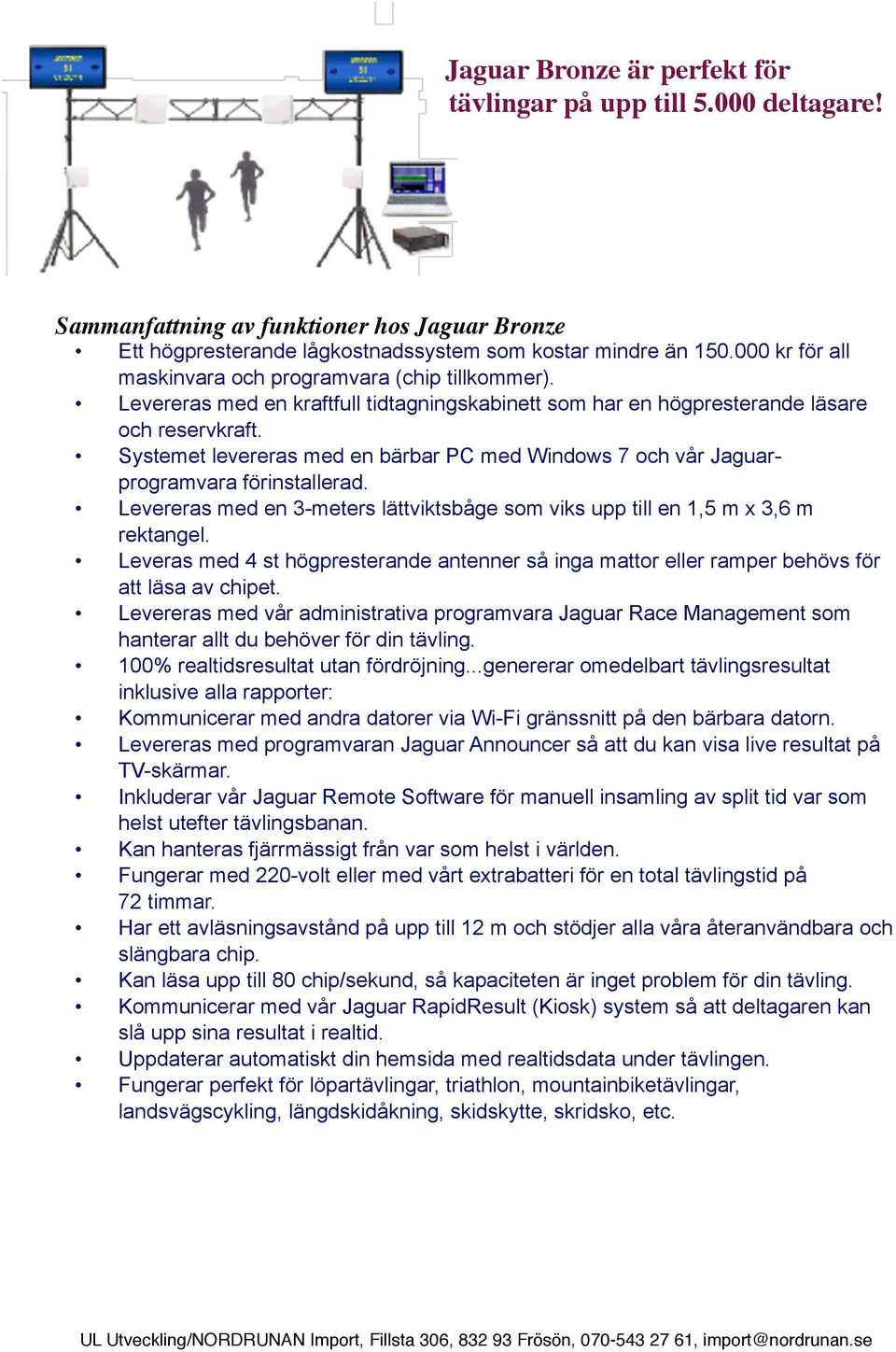 Systemet levereras med en bärbar PC med Windows 7 och vår Jaguarprogramvara förinstallerad. Levereras med en 3-meters lättviktsbåge som viks upp till en 1,5 m x 3,6 m rektangel.