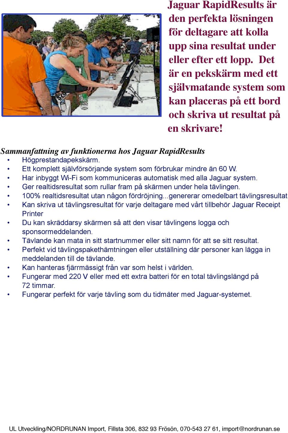 Ett komplett självförsörjande system som förbrukar mindre än 60 W. Har inbyggt Wi-Fi som kommuniceras automatisk med alla Jaguar system.