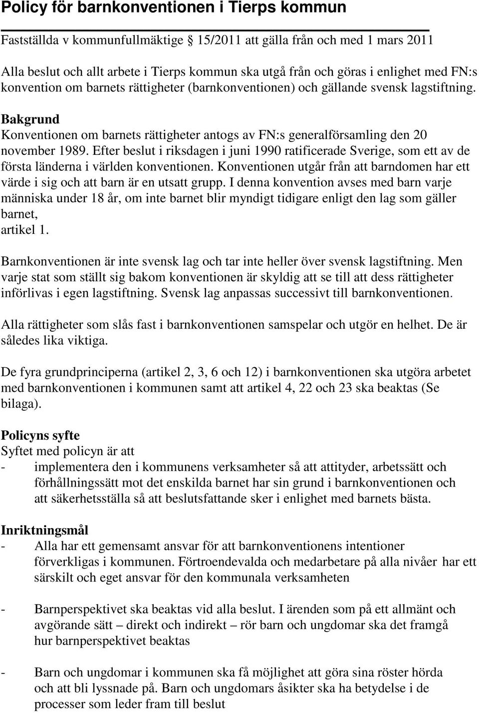 Efter beslut i riksdagen i juni 1990 ratificerade Sverige, som ett av de första länderna i världen konventionen.