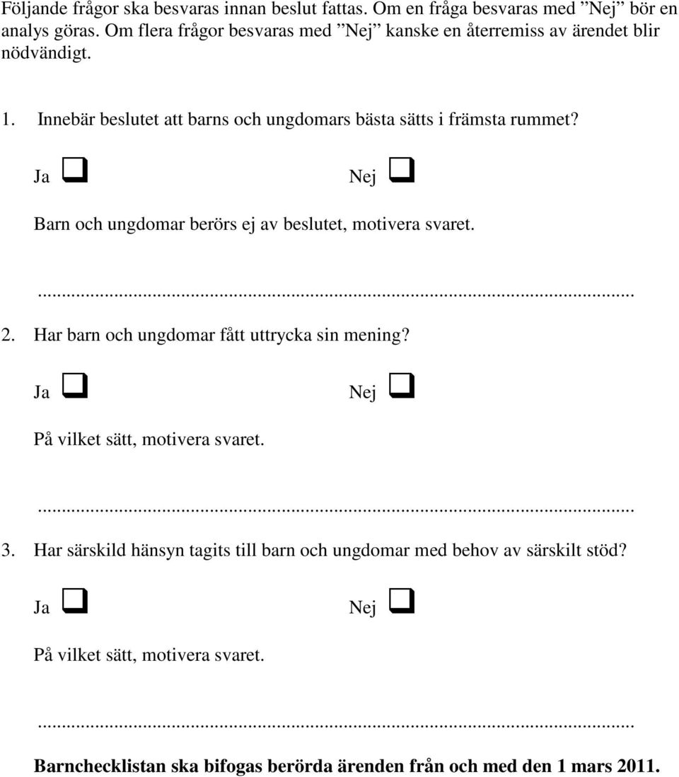 Innebär beslutet att barns och ungdomars bästa sätts i främsta rummet? Ja Nej Barn och ungdomar berörs ej av beslutet, motivera svaret.... 2.