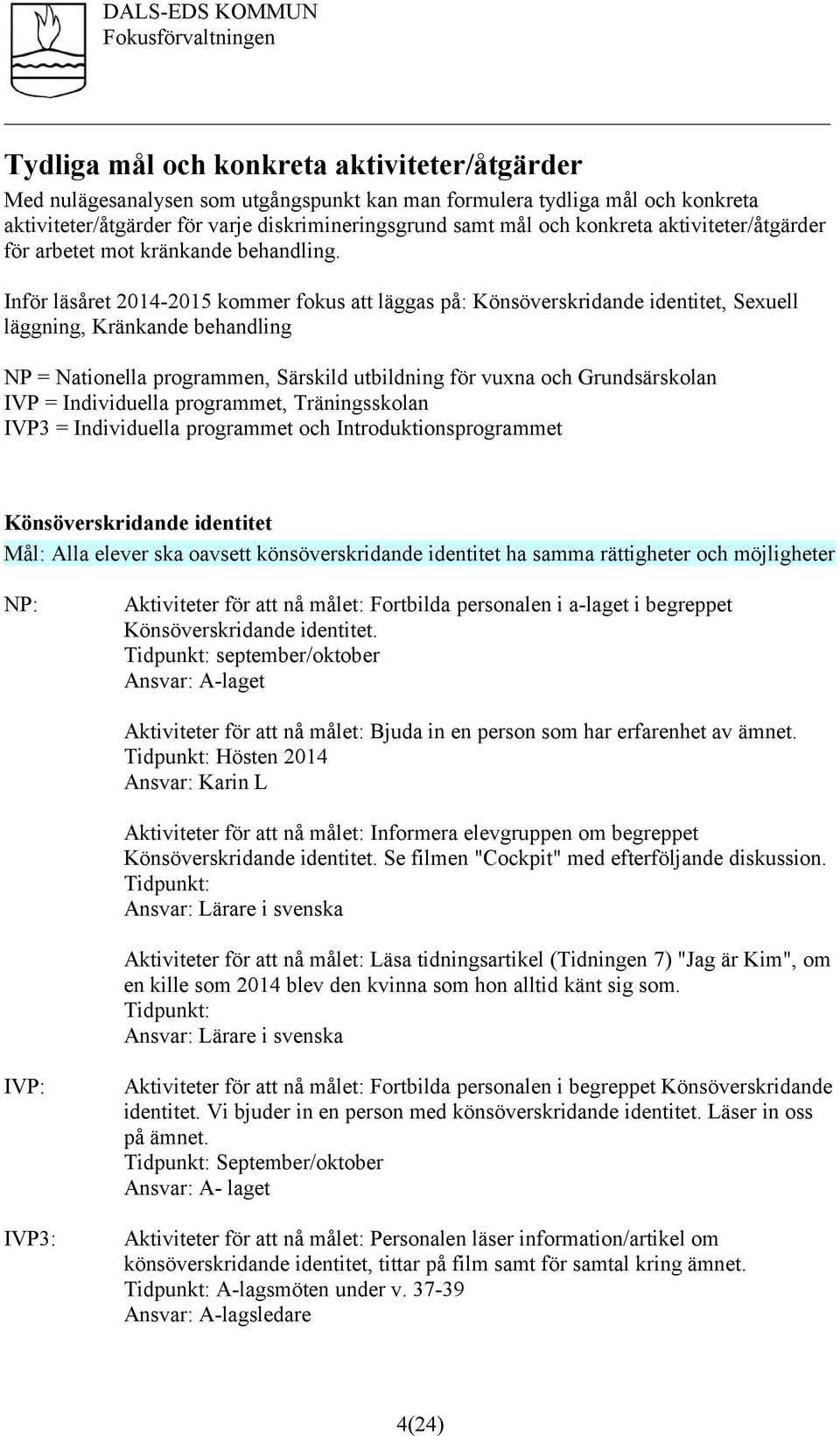 Inför läsåret 2014-2015 kommer fokus att läggas på: Könsöverskridande identitet, Sexuell läggning, Kränkande behandling NP = Nationella programmen, Särskild utbildning för vuxna och Grundsärskolan