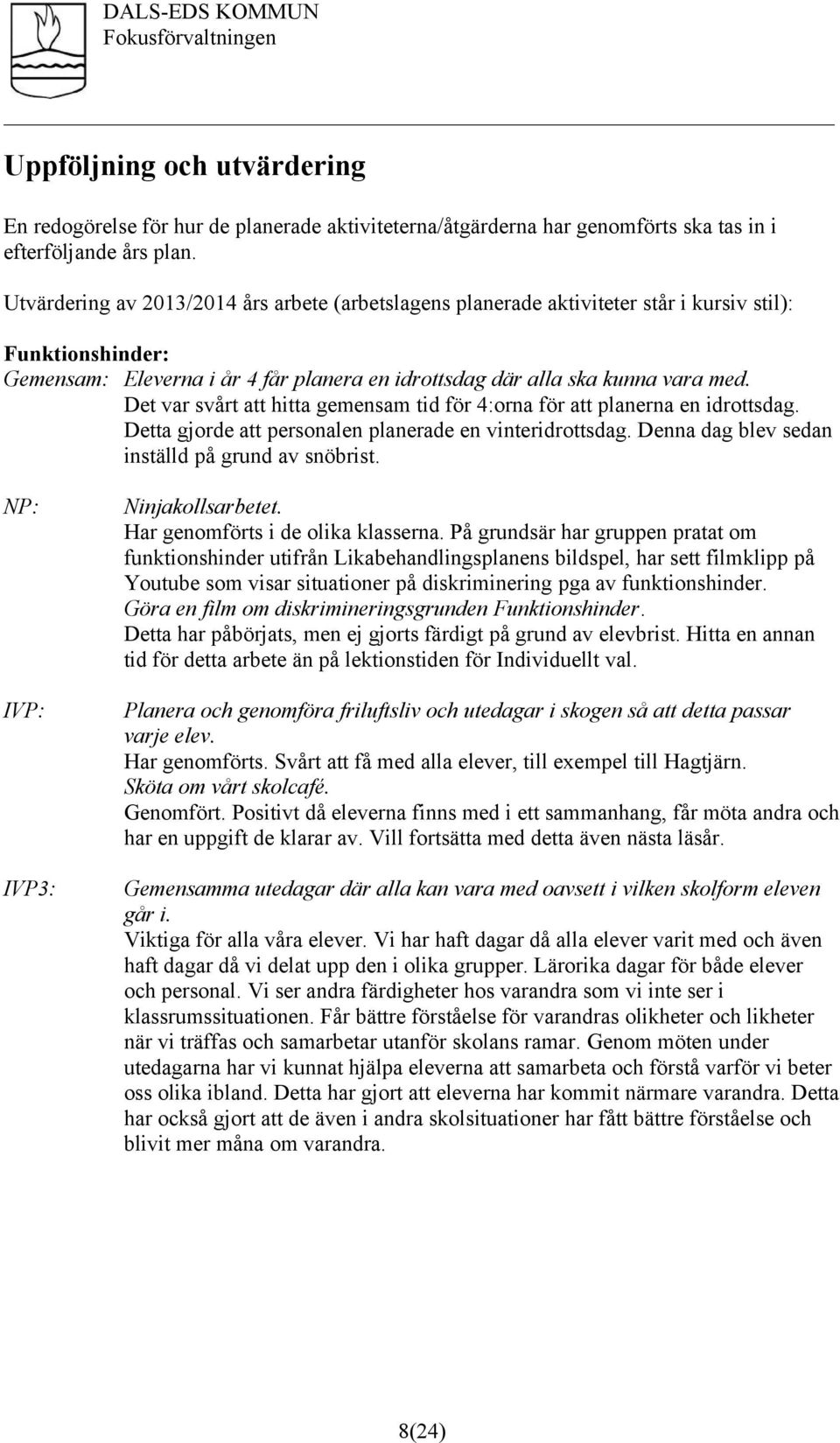 Det var svårt att hitta gemensam tid för 4:orna för att planerna en idrottsdag. Detta gjorde att personalen planerade en vinteridrottsdag. Denna dag blev sedan inställd på grund av snöbrist.