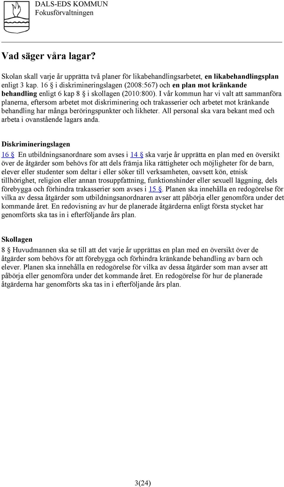 I vår kommun har vi valt att sammanföra planerna, eftersom arbetet mot diskriminering och trakasserier och arbetet mot kränkande behandling har många beröringspunkter och likheter.