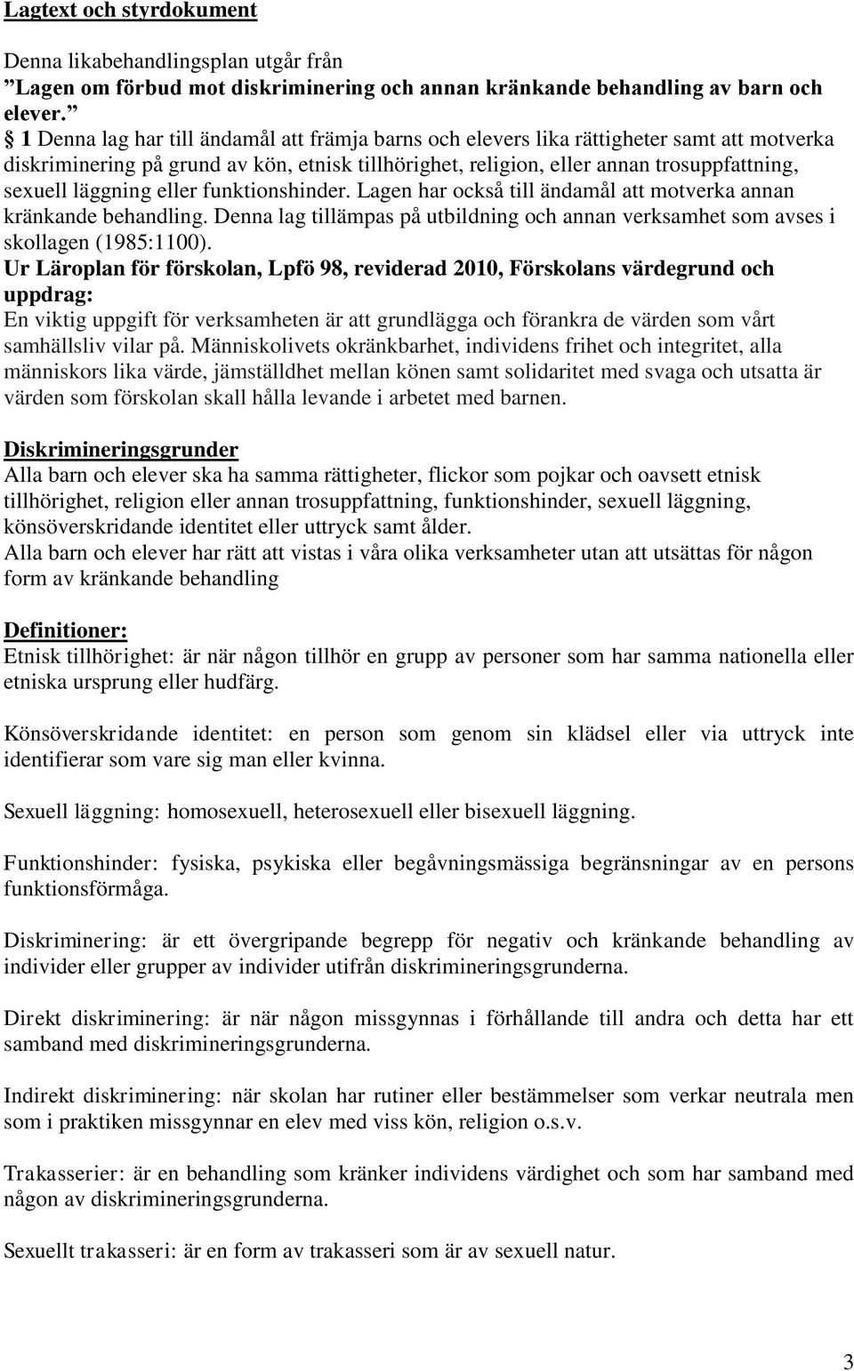 läggning eller funktionshinder. Lagen har också till ändamål att motverka annan kränkande behandling. Denna lag tillämpas på utbildning och annan verksamhet som avses i skollagen (1985:1100).