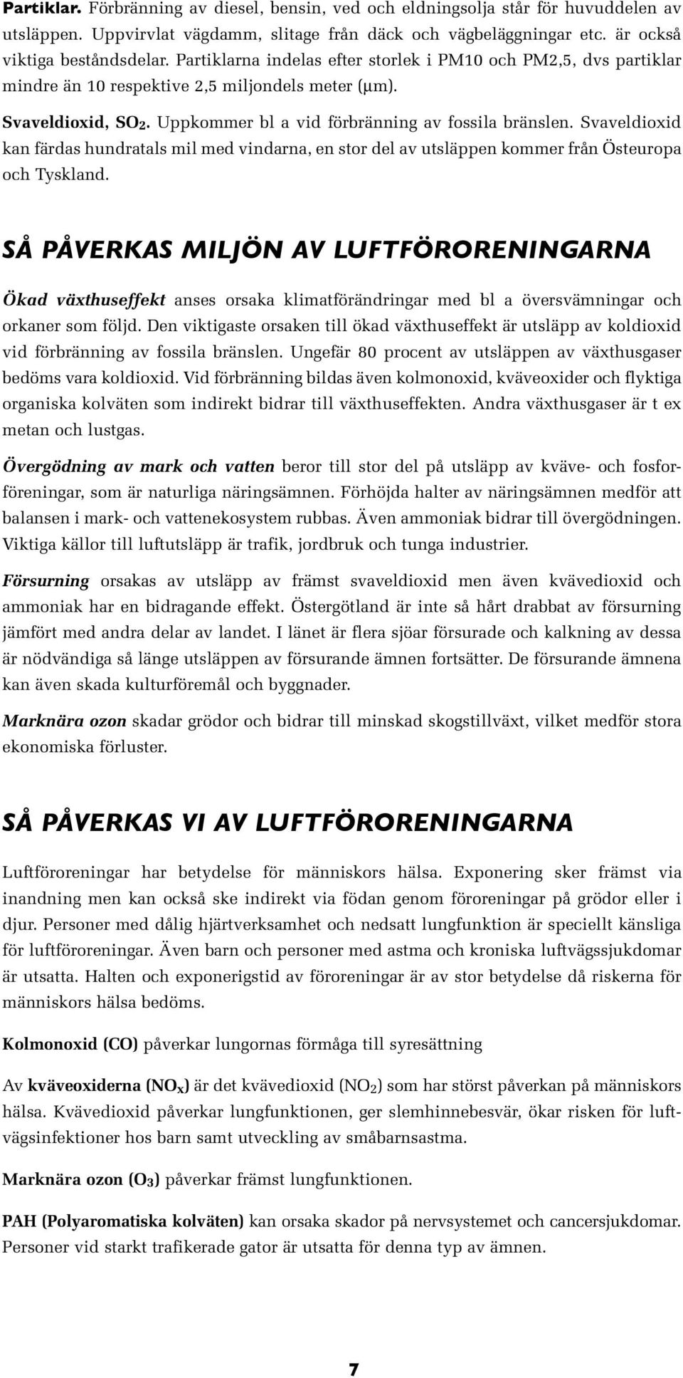 Svaveldioxid kan färdas hundratals mil med vindarna, en stor del av utsläppen kommer från Östeuropa och Tyskland.