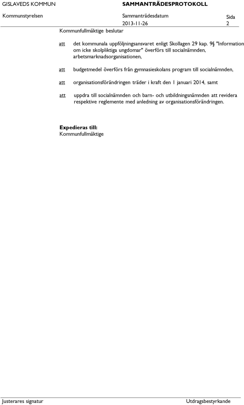 9 "Information om icke skolpliktiga ungdomar" överförs till socialnämnden, arbetsmarknadsorganisationen, budgetmedel överförs från gymnasieskolans program