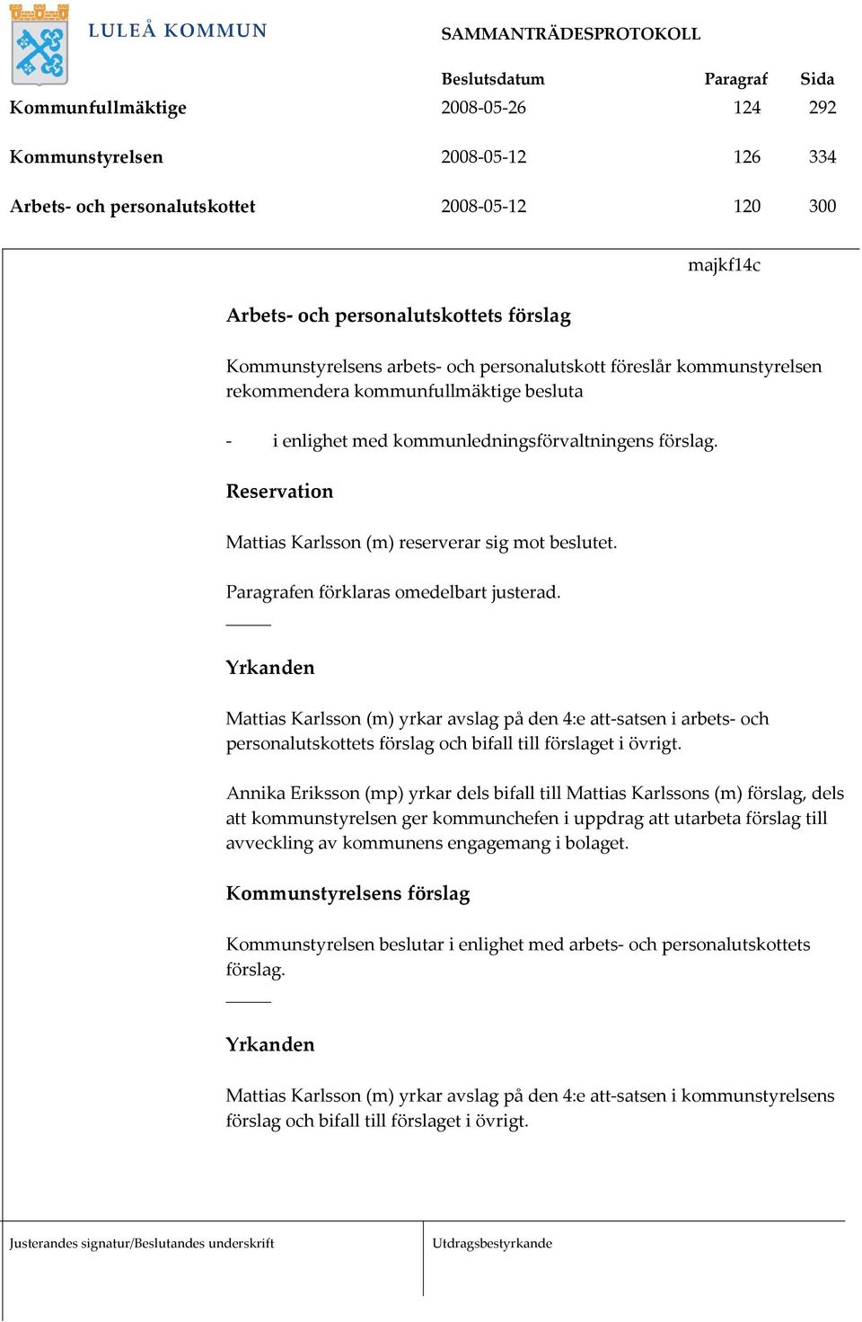 Paragrafen förklaras omedelbart justerad. Mattias Karlsson (m) yrkar avslag på den 4:e att-satsen i arbets- och personalutskottets förslag och bifall till förslaget i övrigt.