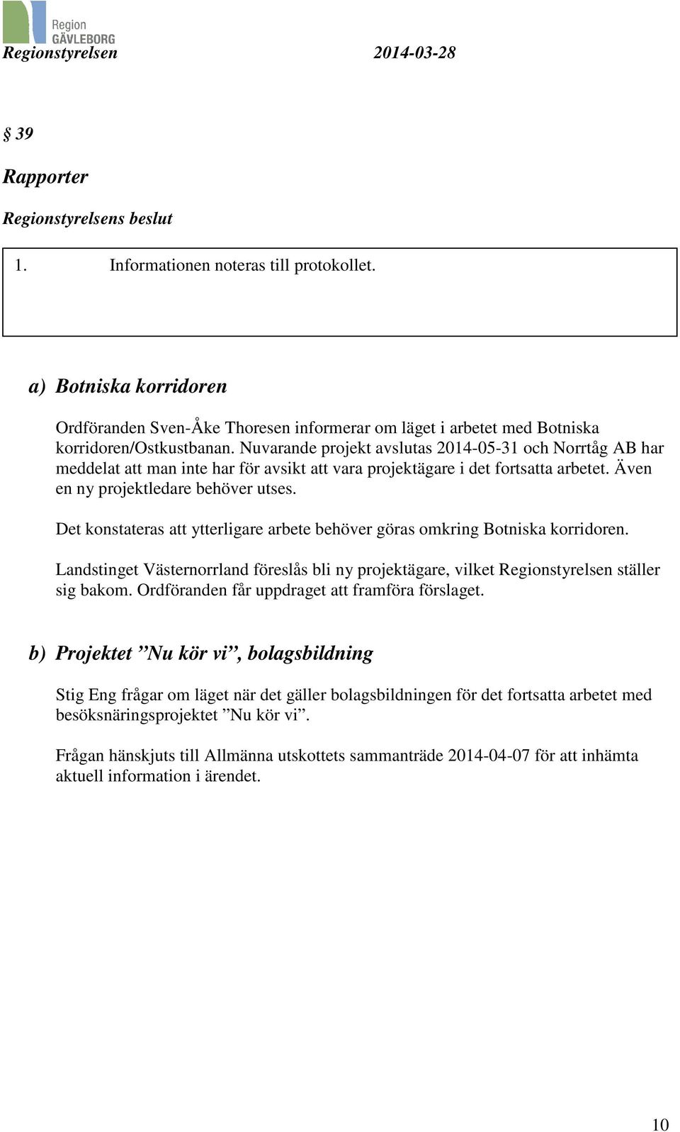Det konstateras att ytterligare arbete behöver göras omkring Botniska korridoren. Landstinget Västernorrland föreslås bli ny projektägare, vilket Regionstyrelsen ställer sig bakom.