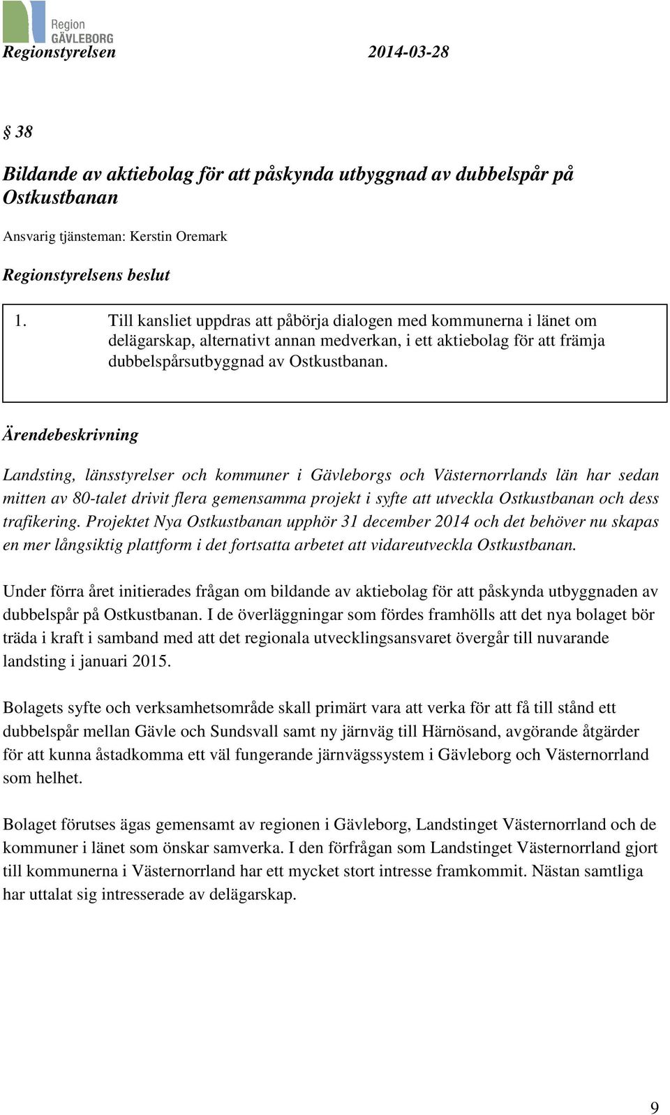 Landsting, länsstyrelser och kommuner i Gävleborgs och Västernorrlands län har sedan mitten av 80-talet drivit flera gemensamma projekt i syfte att utveckla Ostkustbanan och dess trafikering.