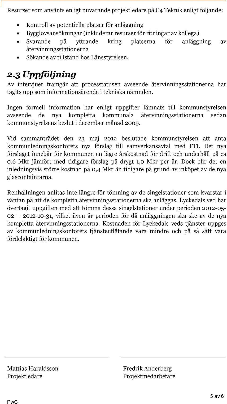 3 Uppföljning Av intervjuer framgår att processtatusen avseende återvinningsstationerna har tagits upp som informationsärende i tekniska nämnden.