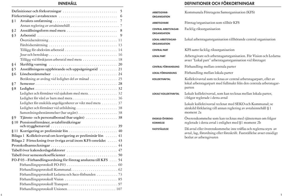 .................................. 13 Tillägg för obekväm arbetstid........................... 14 Jour och beredskap................................... 16 Tillägg vid förskjuten arbetstid med mera.