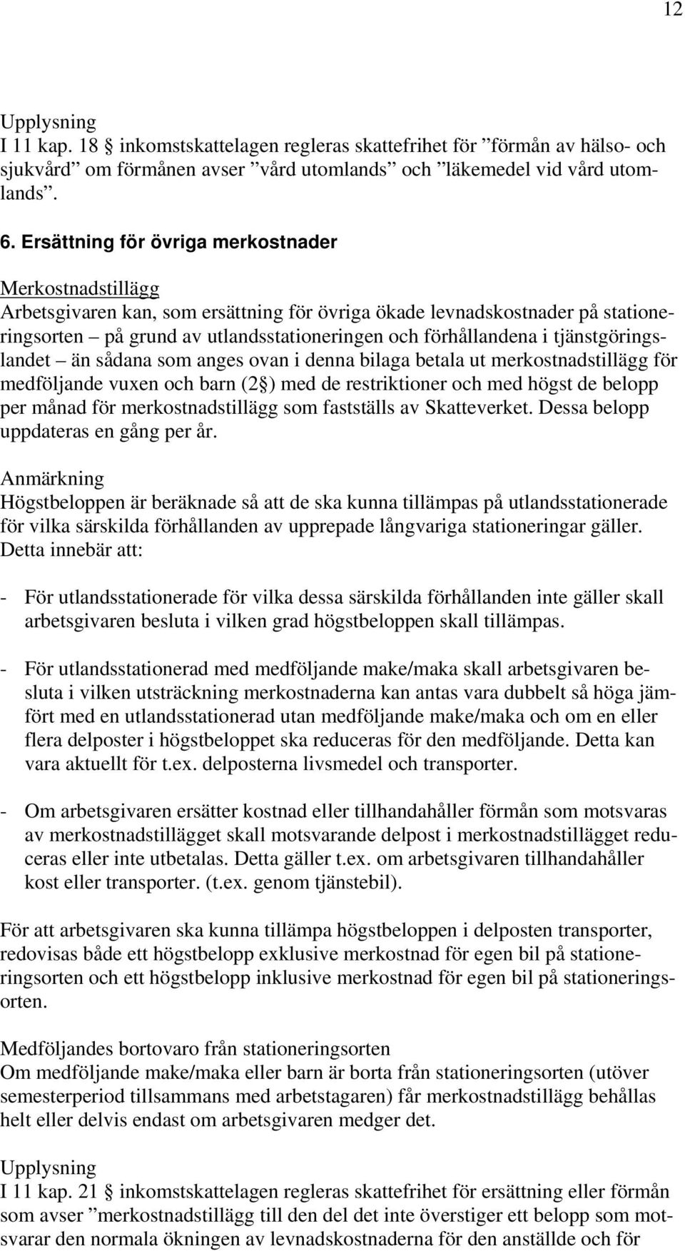 tjänstgöringslandet än sådana som anges ovan i denna bilaga betala ut merkostnadstillägg för medföljande vuxen och barn (2 ) med de restriktioner och med högst de belopp per månad för