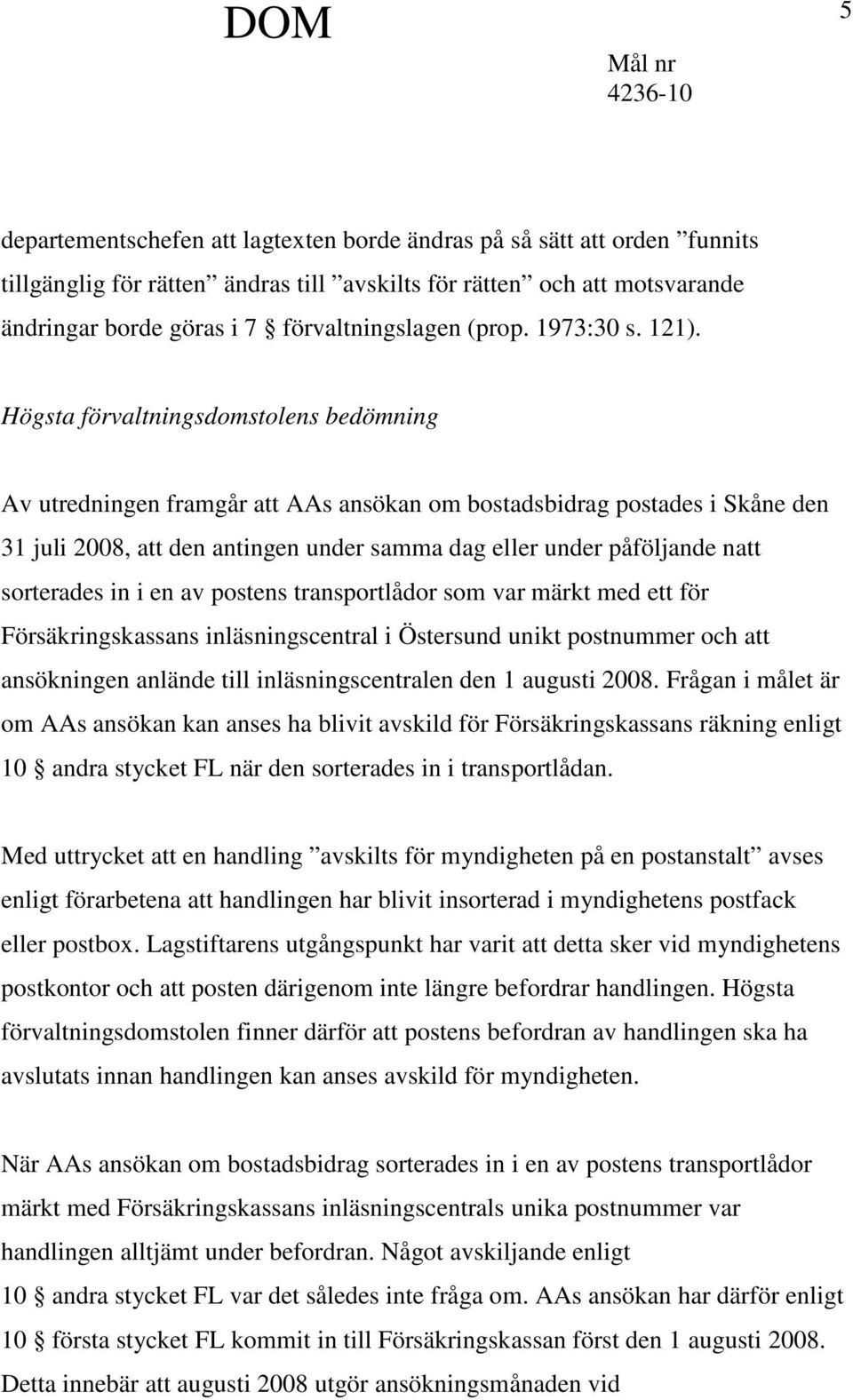 Högsta förvaltningsdomstolens bedömning Av utredningen framgår att AAs ansökan om bostadsbidrag postades i Skåne den 31 juli 2008, att den antingen under samma dag eller under påföljande natt