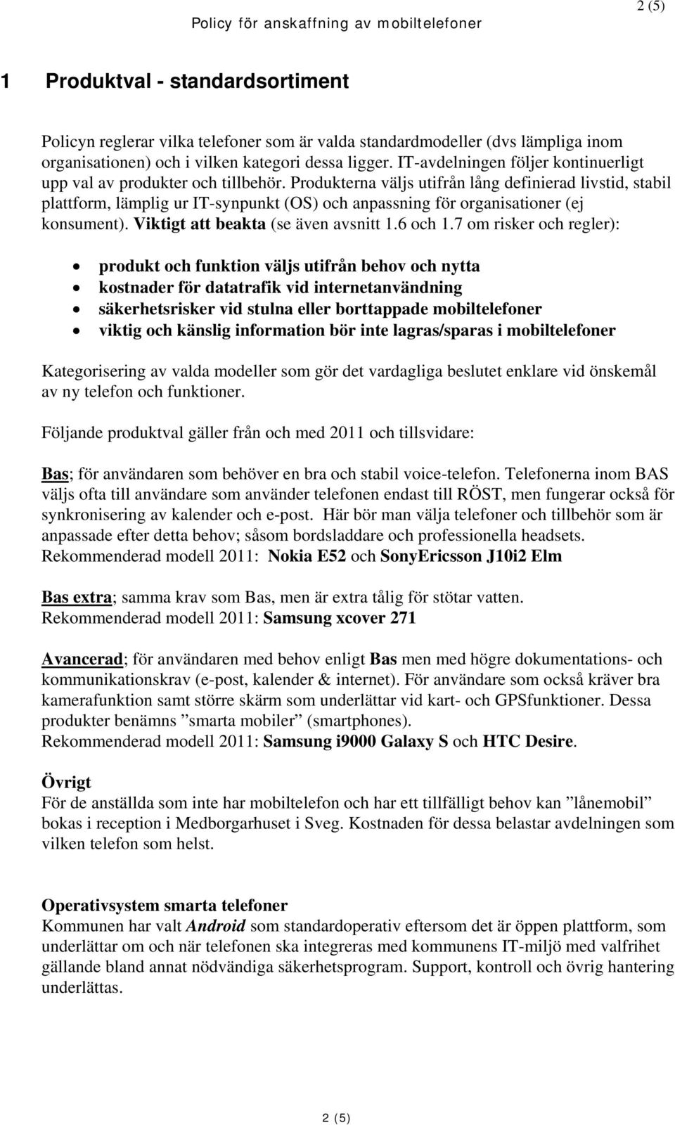 Produkterna väljs utifrån lång definierad livstid, stabil plattform, lämplig ur IT-synpunkt (OS) och anpassning för organisationer (ej konsument). Viktigt att beakta (se även avsnitt 1.6 och 1.