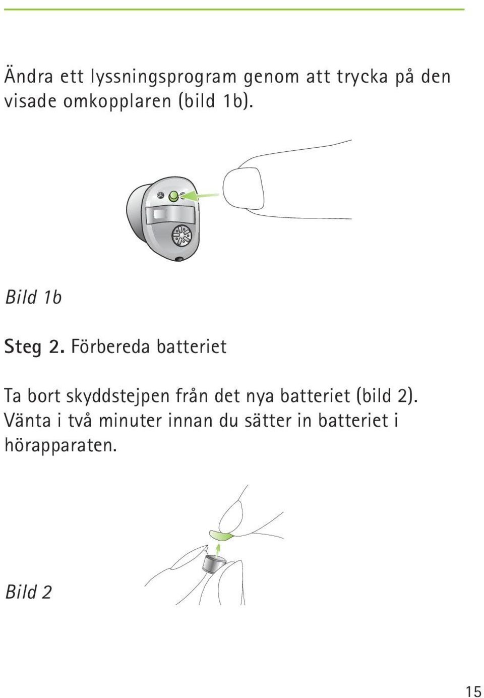 Förbereda batteriet Ta bort skyddstejpen från det nya