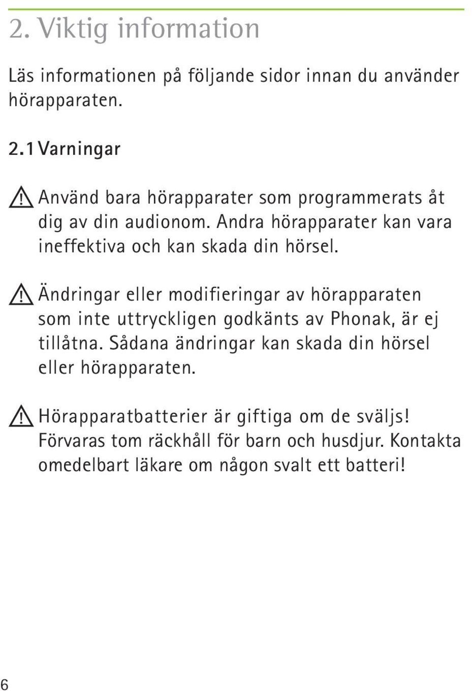 Andra hörapparater kan vara ineffektiva och kan skada din hörsel.