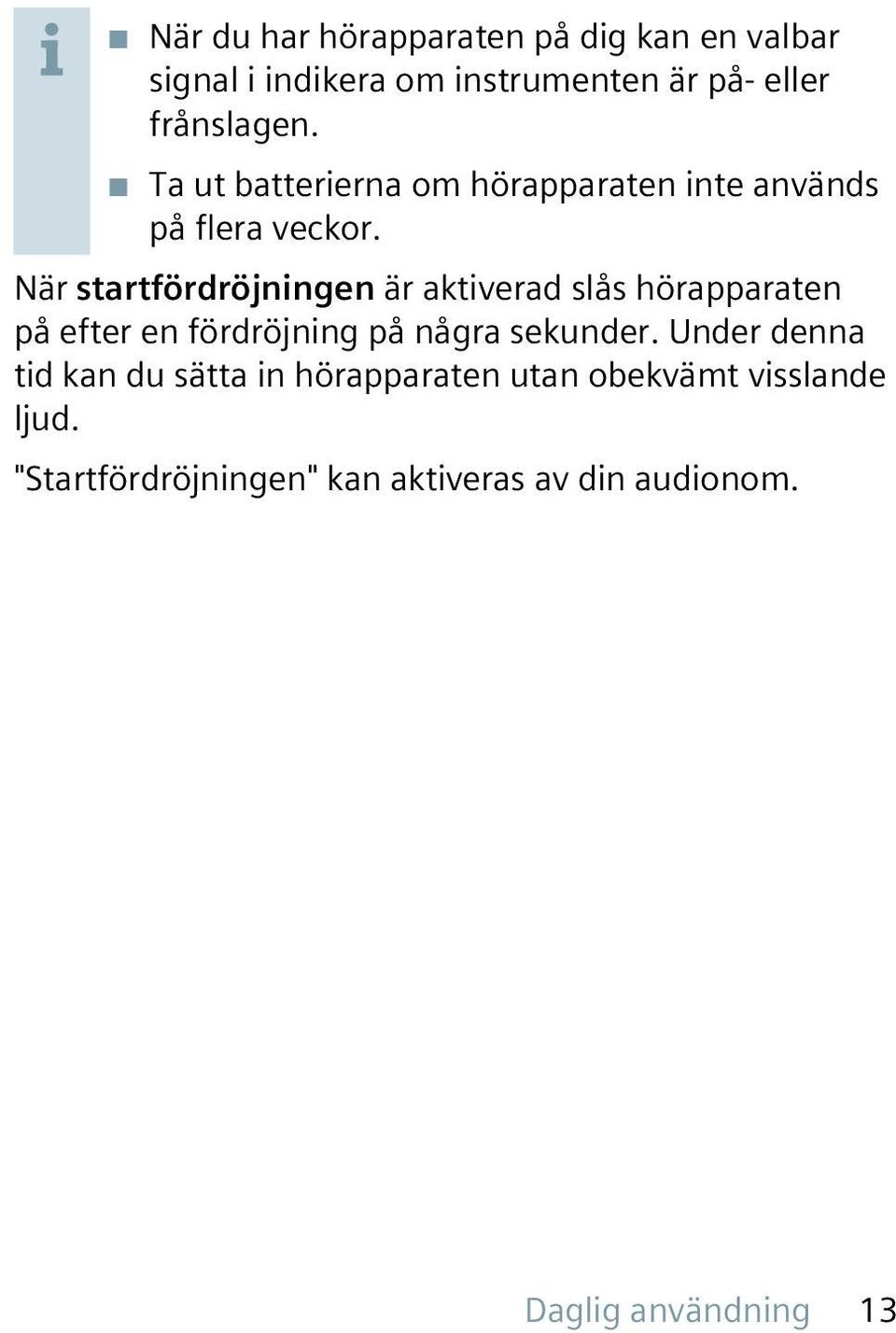 När startfördröjningen är aktiverad slås hörapparaten på efter en fördröjning på några sekunder.