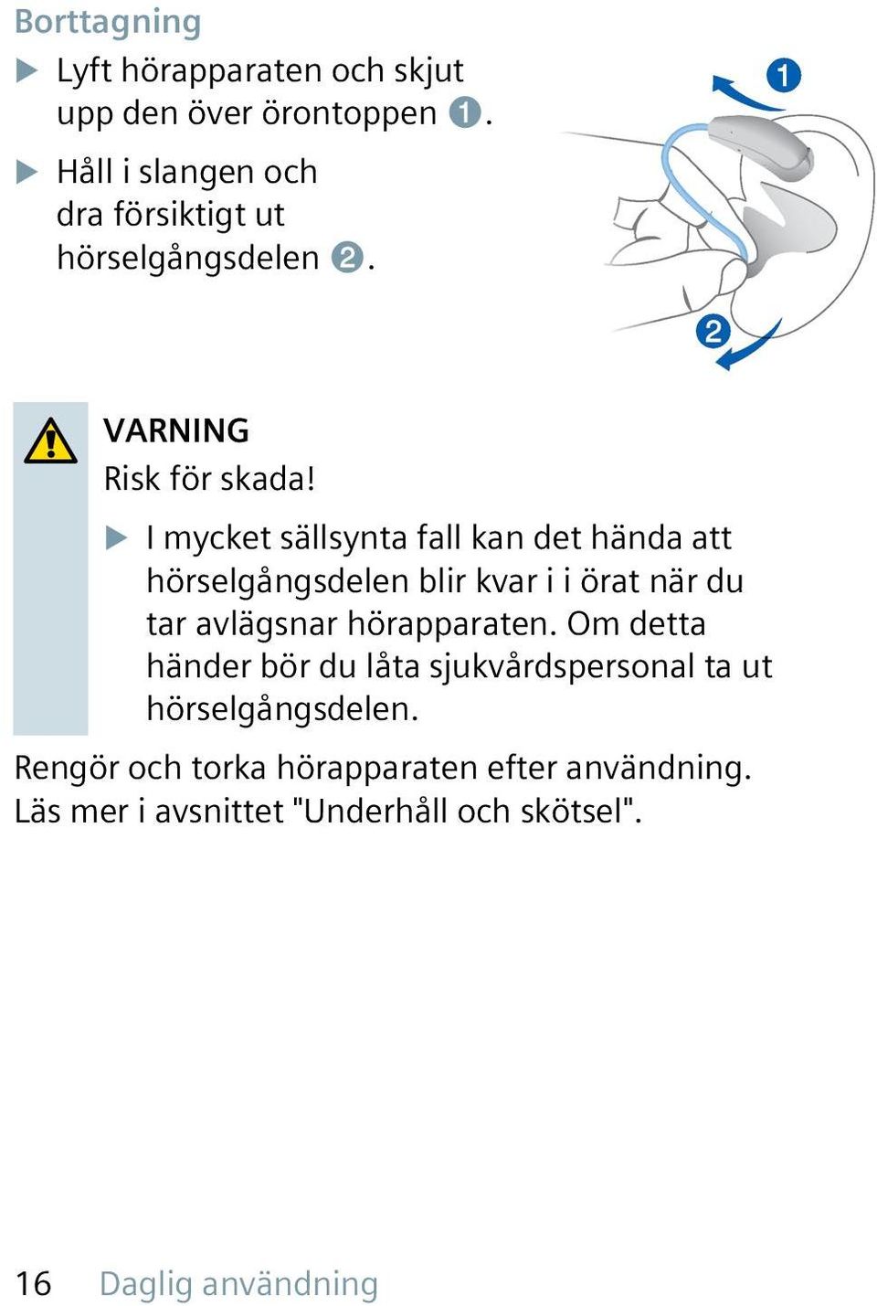 u I mycket sällsynta fall kan det hända att hörselgångsdelen blir kvar i i örat när du tar avlägsnar