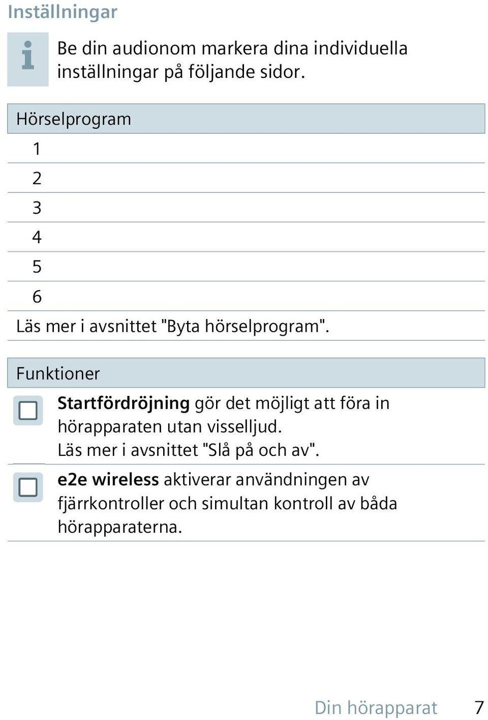 Funktioner Startfördröjning gör det möjligt att föra in hörapparaten utan visselljud.