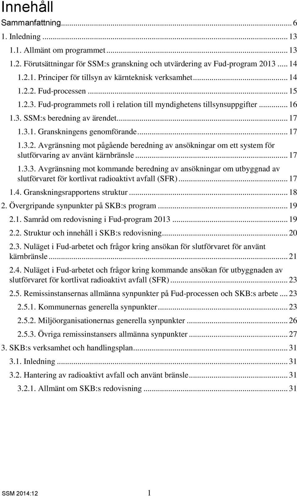 .. 17 1.3.3. Avgränsning mot kommande beredning av ansökningar om utbyggnad av slutförvaret för kortlivat radioaktivt avfall (SFR)... 17 1.4. Granskningsrapportens struktur... 18 2.