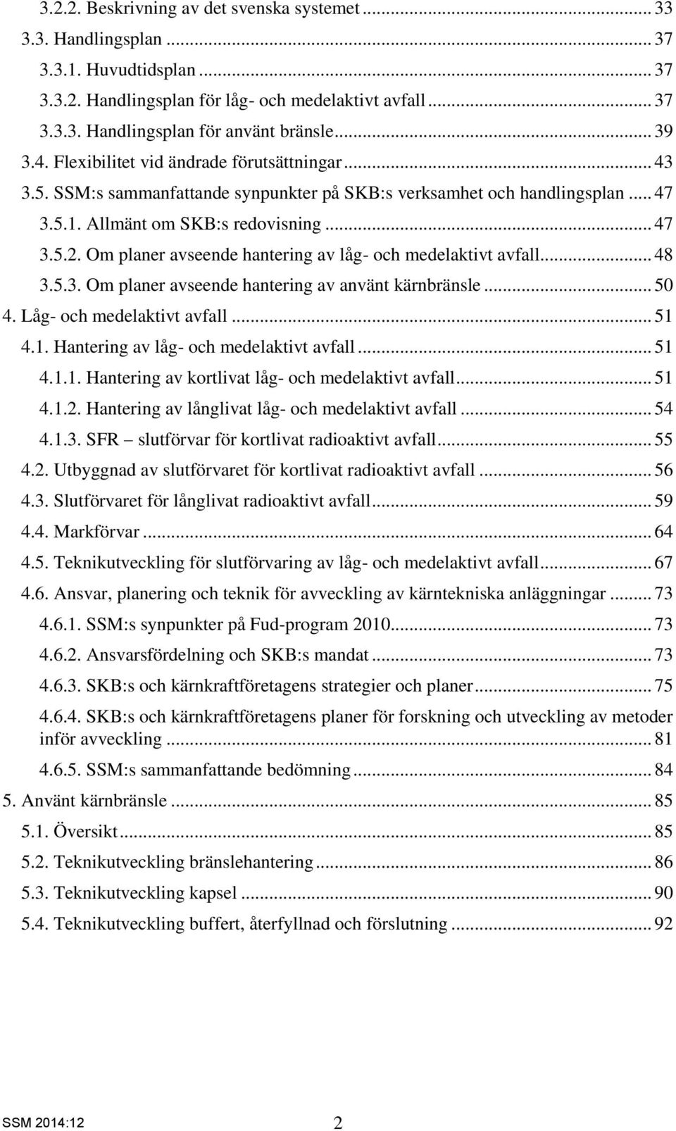 Om planer avseende hantering av låg- och medelaktivt avfall... 48 3.5.3. Om planer avseende hantering av använt kärnbränsle... 50 4. Låg- och medelaktivt avfall... 51 