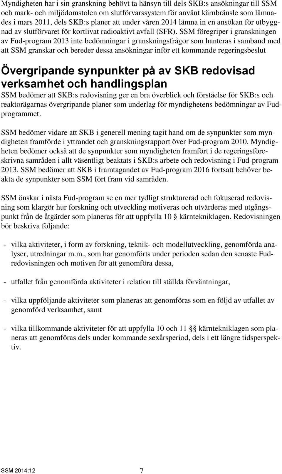 SSM föregriper i granskningen av Fud-program 2013 inte bedömningar i granskningsfrågor som hanteras i samband med att SSM granskar och bereder dessa ansökningar inför ett kommande regeringsbeslut