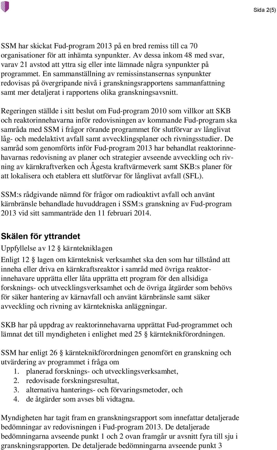 En sammanställning av remissinstansernas synpunkter redovisas på övergripande nivå i granskningsrapportens sammanfattning samt mer detaljerat i rapportens olika granskningsavsnitt.