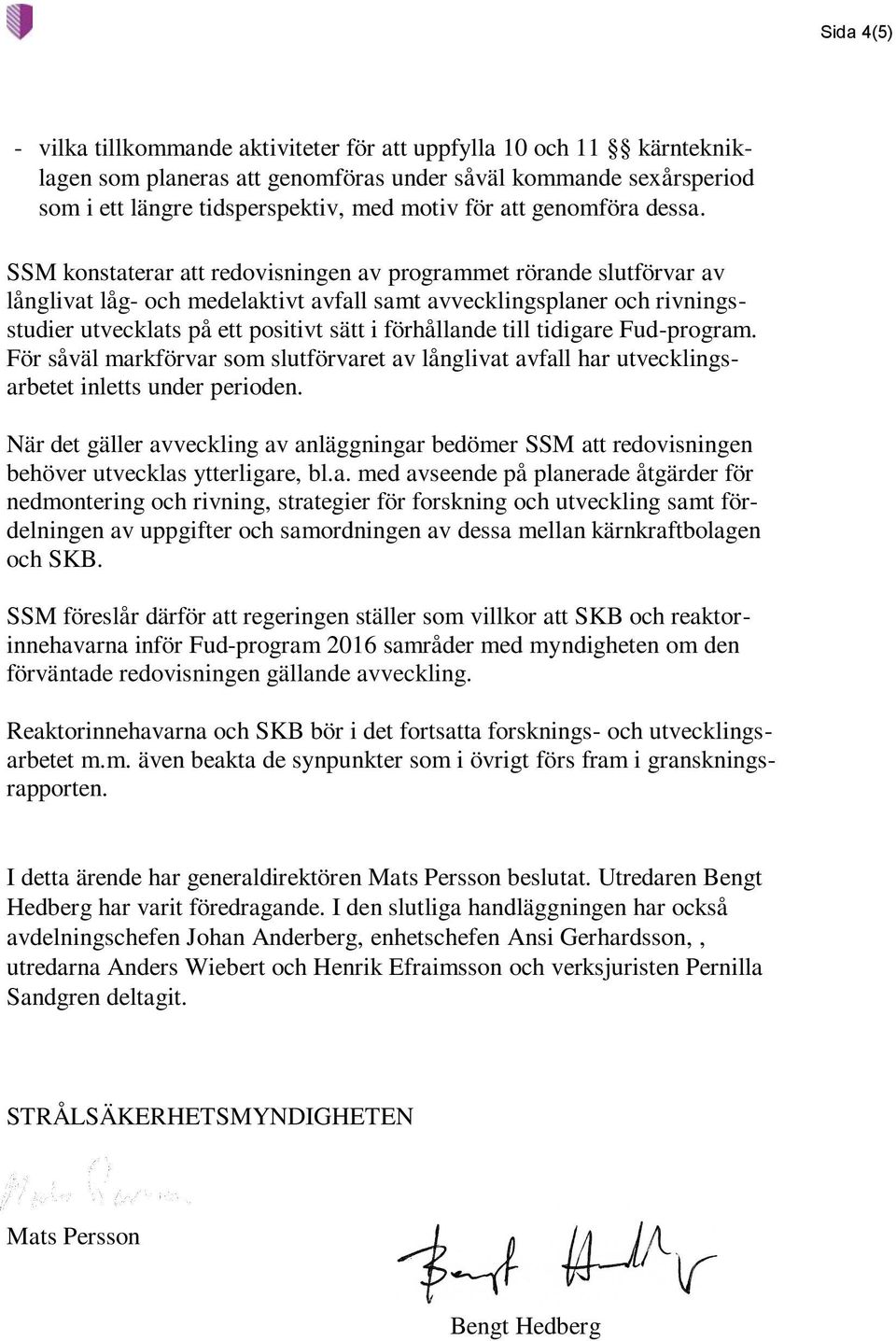 SSM konstaterar att redovisningen av programmet rörande slutförvar av långlivat låg- och medelaktivt avfall samt avvecklingsplaner och rivningsstudier utvecklats på ett positivt sätt i förhållande