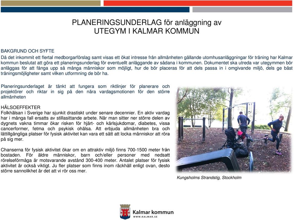 Dokumentet ska utreda var utegymmen bör anläggas för att fånga upp så många människor som möjligt, hur de bör placeras för att dels passa in i omgivande miljö, dels ge bäst träningsmöjligheter samt