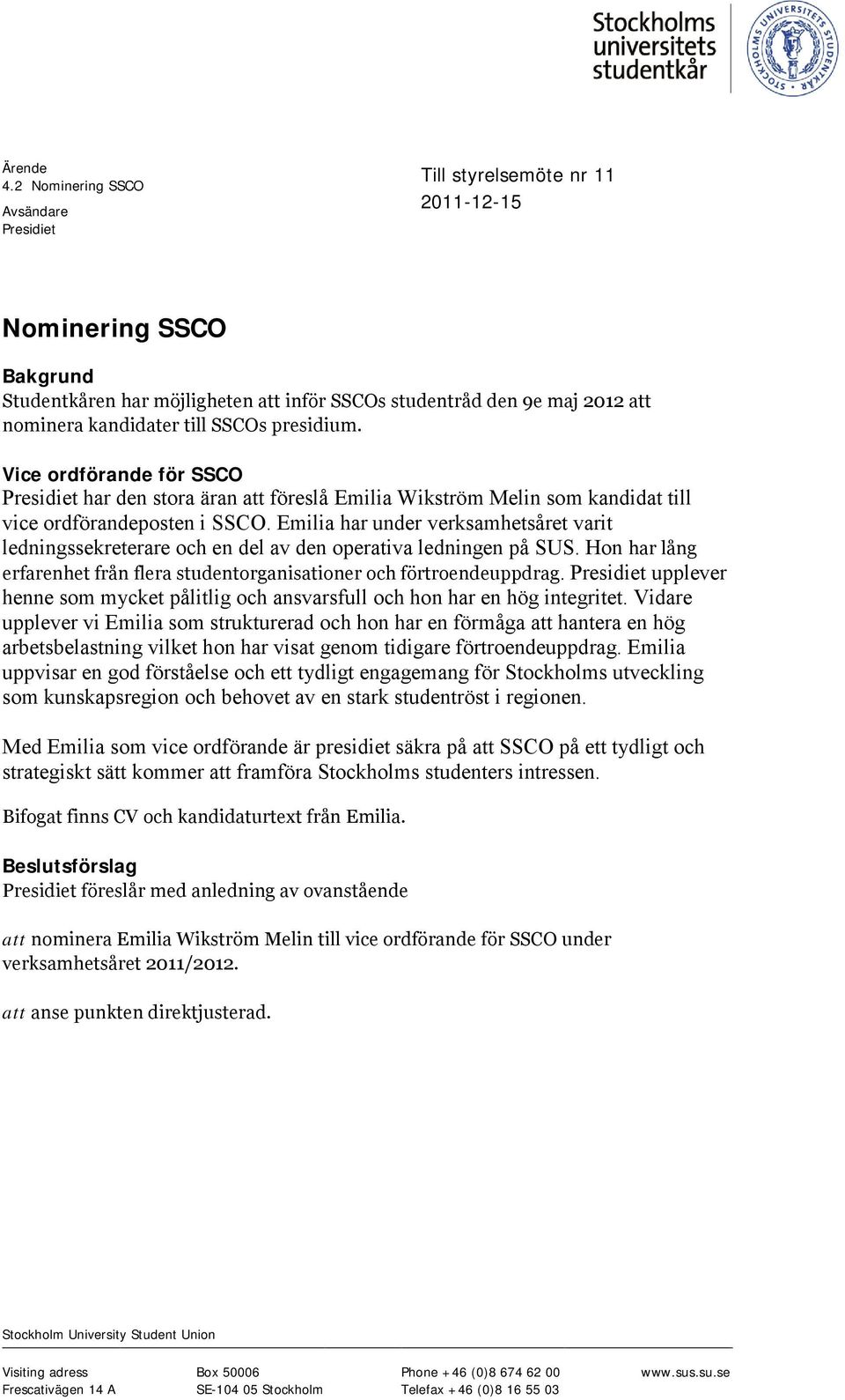 SSCOs presidium. Vice ordförande för SSCO Presidiet har den stora äran att föreslå Emilia Wikström Melin som kandidat till vice ordförandeposten i SSCO.