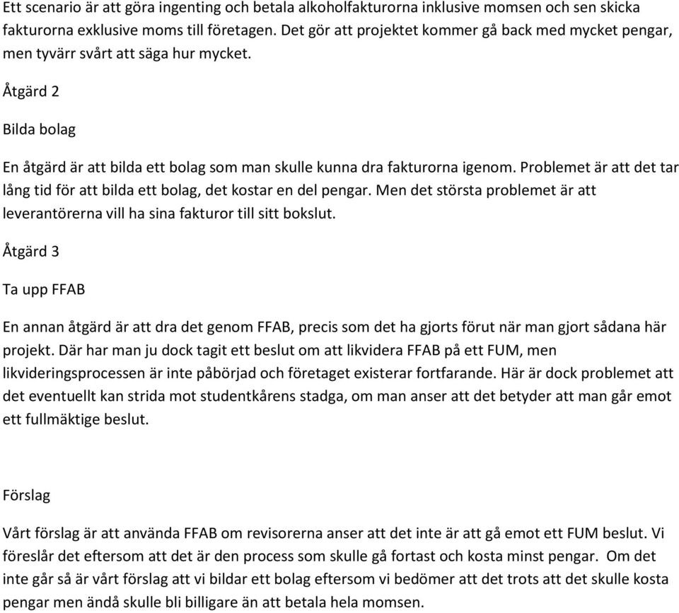 Problemet är att det tar lång tid för att bilda ett bolag, det kostar en del pengar. Men det största problemet är att leverantörerna vill ha sina fakturor till sitt bokslut.