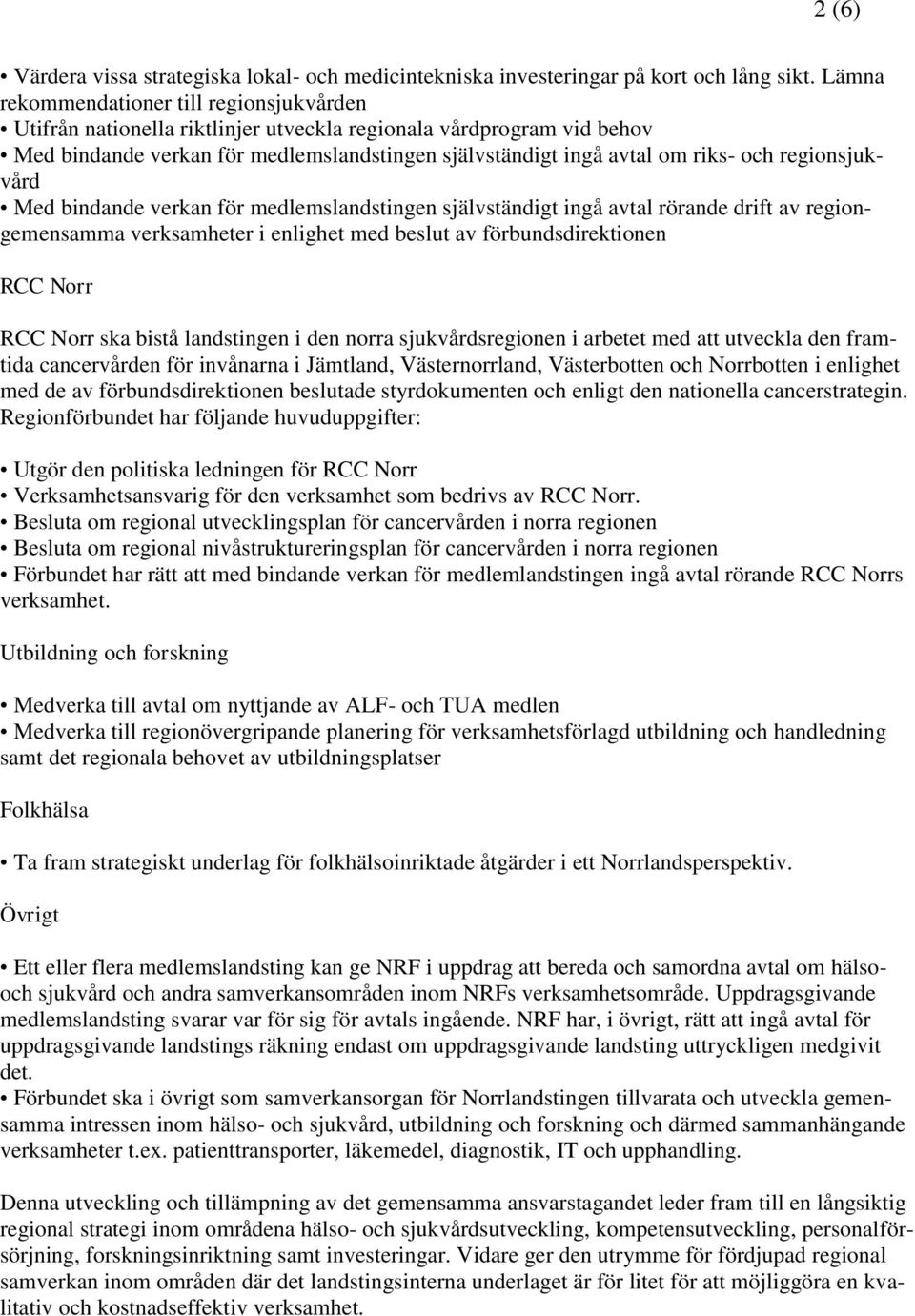 regionsjukvård Med bindande verkan för medlemslandstingen självständigt ingå avtal rörande drift av regiongemensamma verksamheter i enlighet med beslut av förbundsdirektionen RCC Norr RCC Norr ska