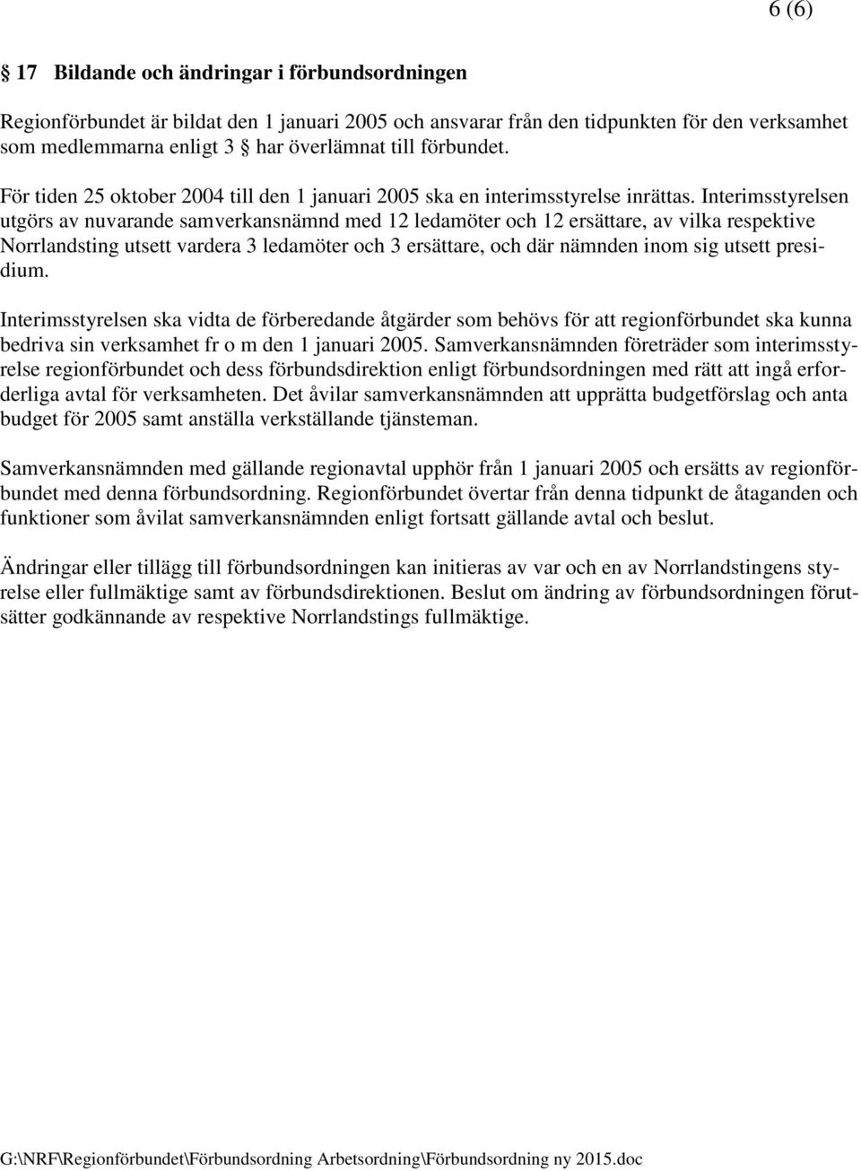 Interimsstyrelsen utgörs av nuvarande samverkansnämnd med 12 ledamöter och 12 ersättare, av vilka respektive Norrlandsting utsett vardera 3 ledamöter och 3 ersättare, och där nämnden inom sig utsett