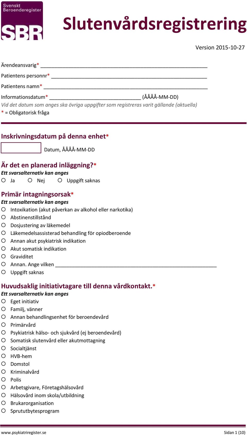 * Primär intagningsorsak* Intoxikation (akut påverkan av alkohol eller narkotika) Abstinenstillstånd Dosjustering av läkemedel Läkemedelsassisterad behandling för opiodberoende Annan akut psykiatrisk