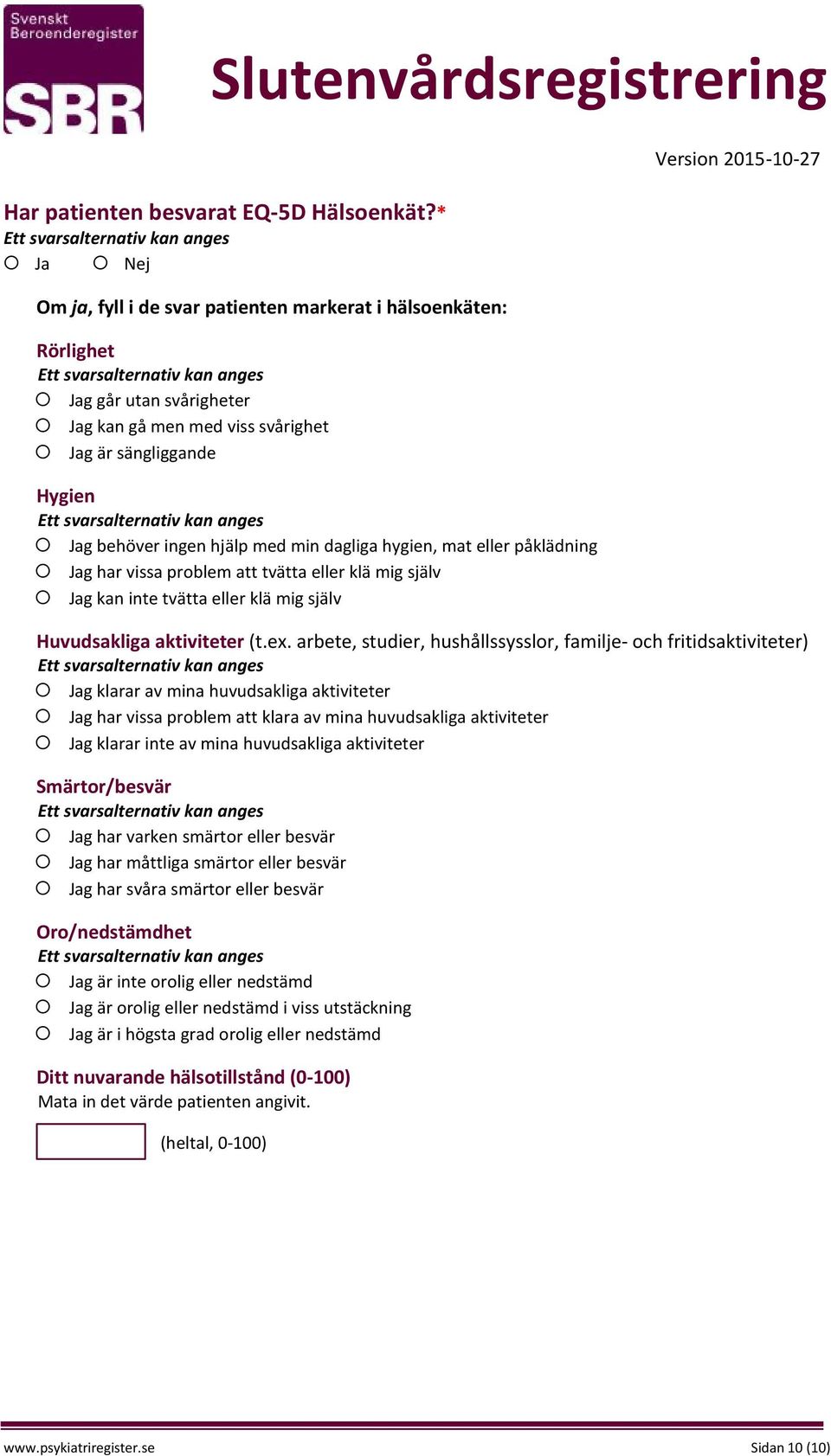 dagliga hygien, mat eller påklädning Jag har vissa problem att tvätta eller klä mig själv Jag kan inte tvätta eller klä mig själv Huvudsakliga aktiviteter (t.ex.