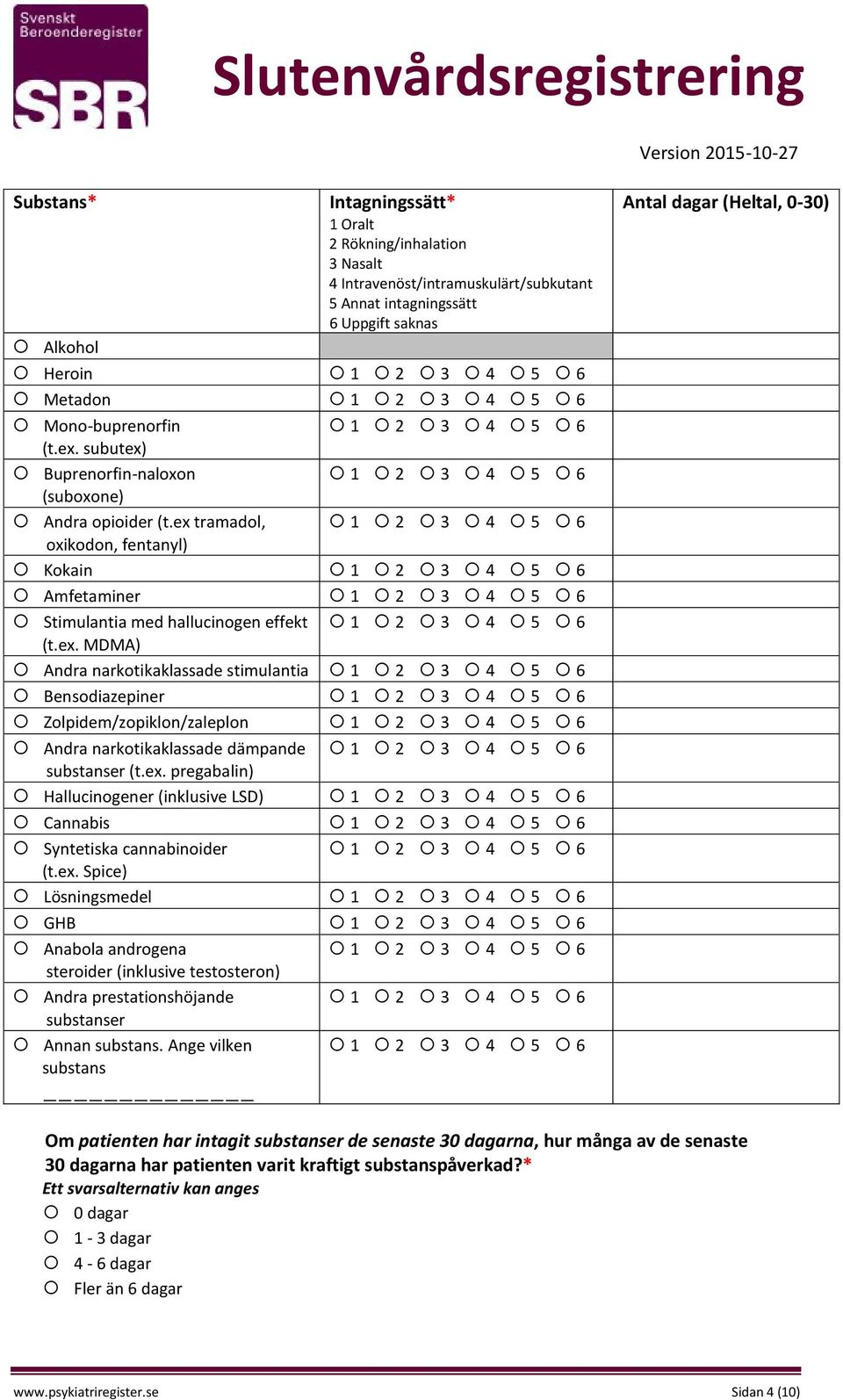 ex. pregabalin) Hallucinogener (inklusive LSD) Cannabis Syntetiska cannabinoider (t.ex. Spice) Lösningsmedel GHB Anabola androgena steroider (inklusive testosteron) Andra prestationshöjande substanser Annan substans.