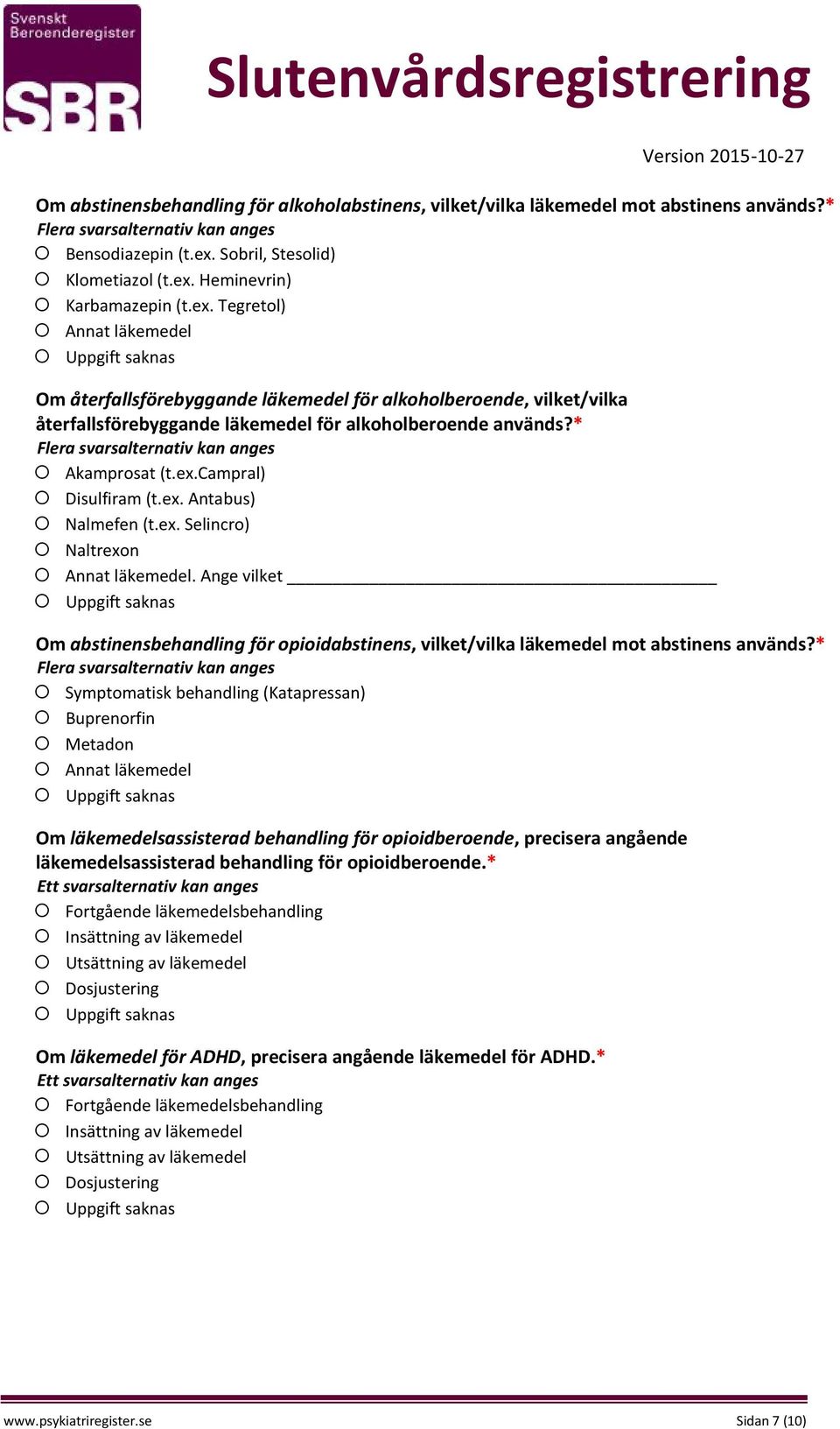 * Akamprosat (t.ex.campral) Disulfiram (t.ex. Antabus) Nalmefen (t.ex. Selincro) Naltrexon Annat läkemedel.