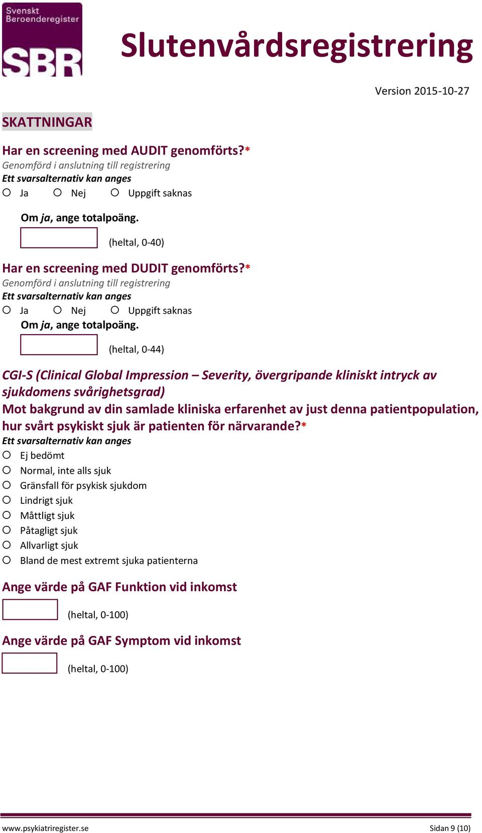 (heltal, 0-44) CGI-S (Clinical Global Impression Severity, övergripande kliniskt intryck av sjukdomens svårighetsgrad) Mot bakgrund av din samlade kliniska erfarenhet av just denna patientpopulation,