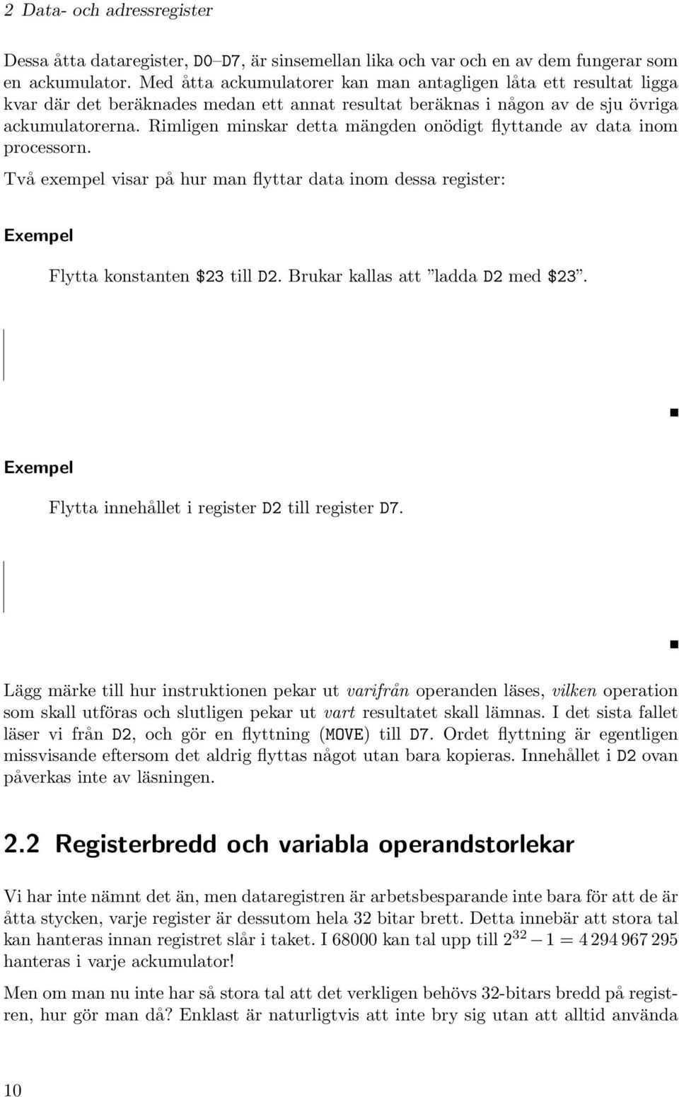 Rimligen minskar detta mängden onödigt flyttande av data inom processorn. Två exempel visar på hur man flyttar data inom dessa register: Exempel Flytta konstanten $23 till D2.