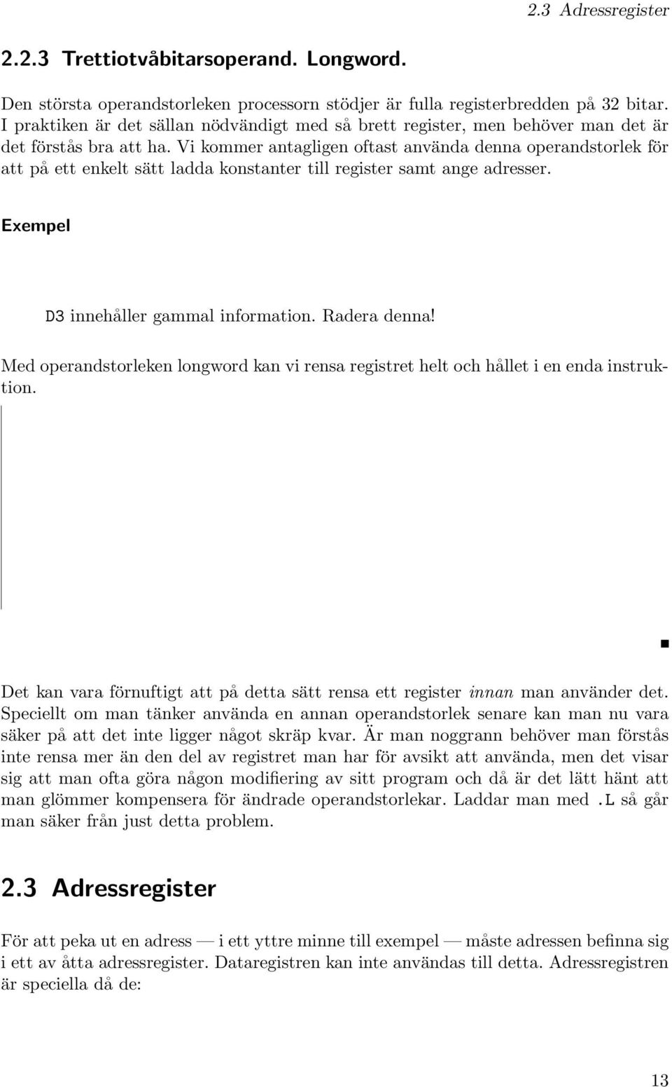 Vi kommer antagligen oftast använda denna operandstorlek för att på ett enkelt sätt ladda konstanter till register samt ange adresser. Exempel D3 innehåller gammal information. Radera denna!